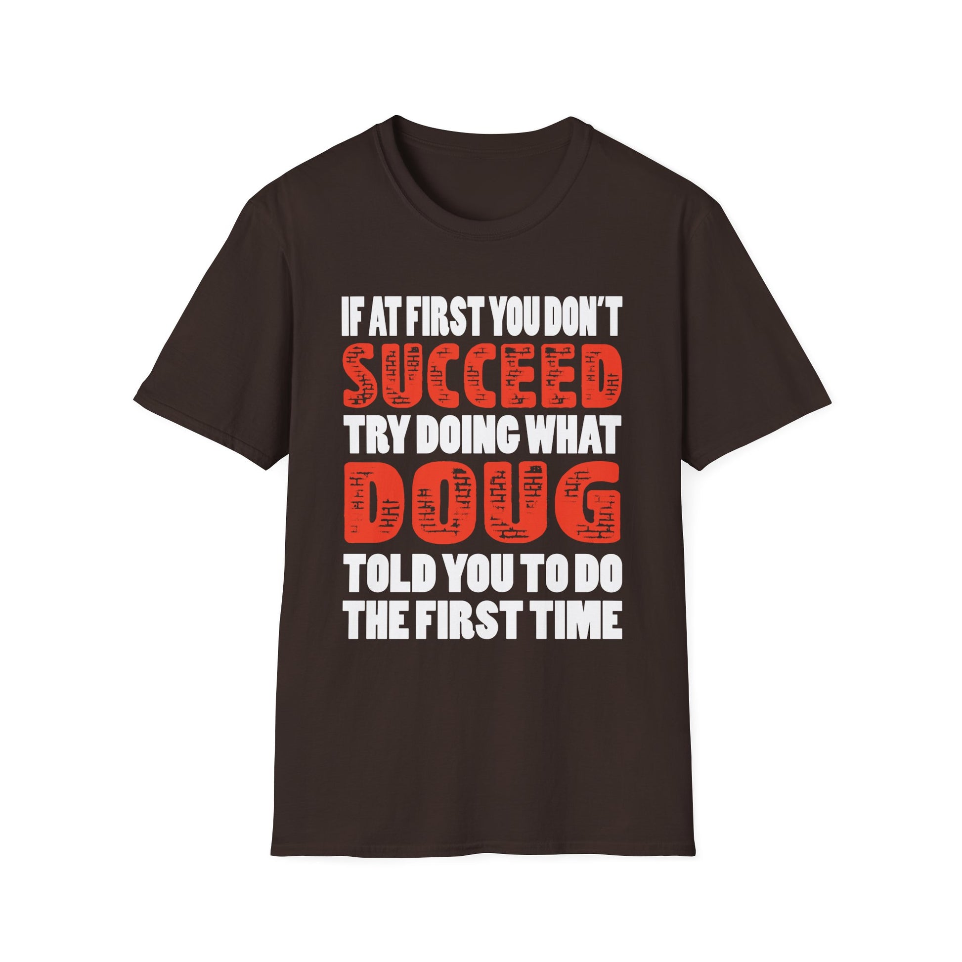 If At First You Don't Succeed Try Doing What Doug Told You To Do The First Time T-Shirt