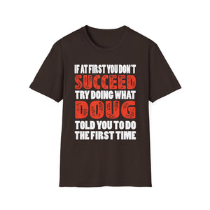 If At First You Don't Succeed Try Doing What Doug Told You To Do The First Time T-Shirt