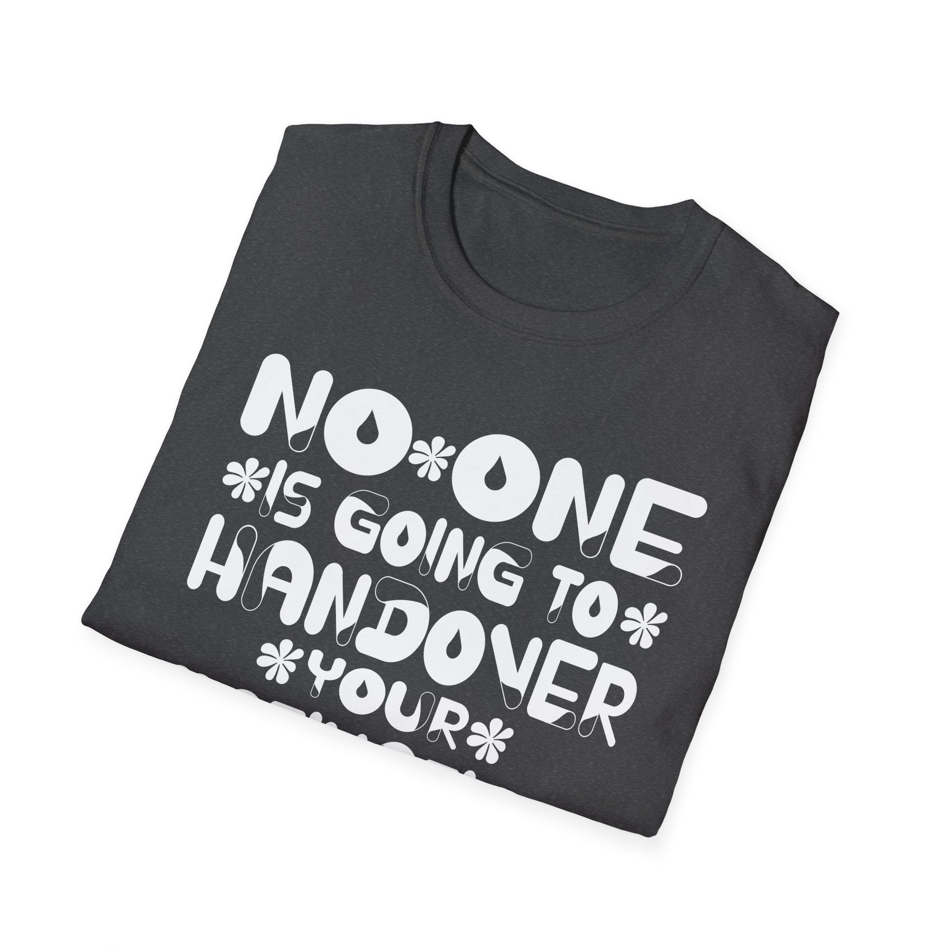 No One is Going To Handover Your Motivation Quote Unisex T-Shirt