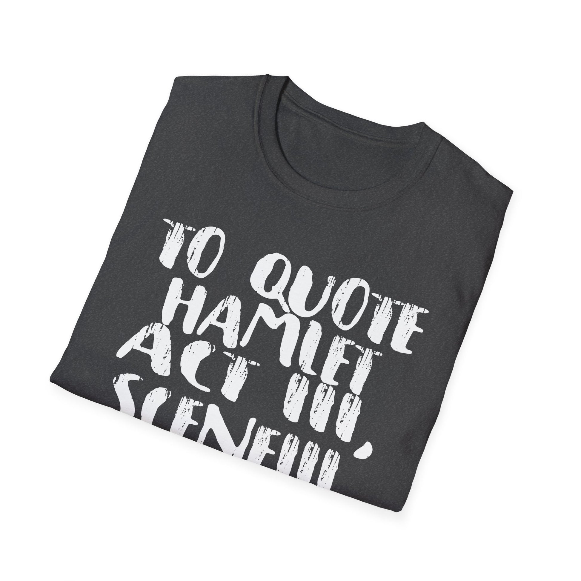 Hamlet Quote T-Shirt — “To quote Hamlet Act III, Scene III, line 92, No.”