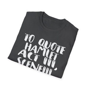 Hamlet Quote T-Shirt — “To quote Hamlet Act III, Scene III, line 92, No.”