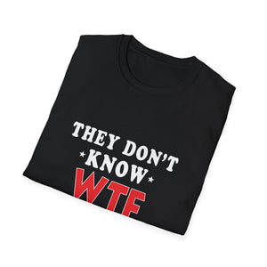 They Don't Know WTF They're Doing T-Shirt