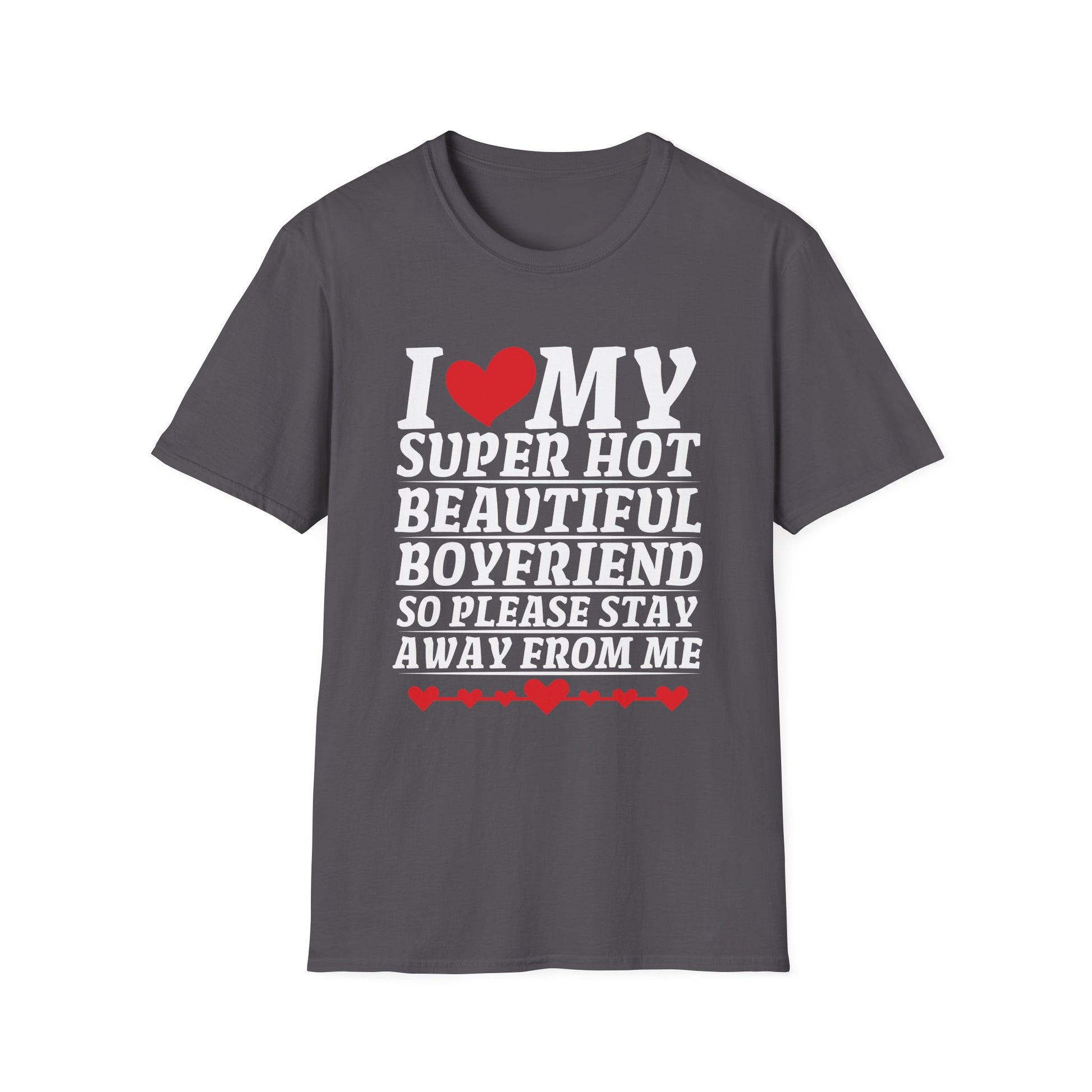 I Love My Super Hot Beautiful Boyfriend So Please Stay Away Unisex T-Shirt