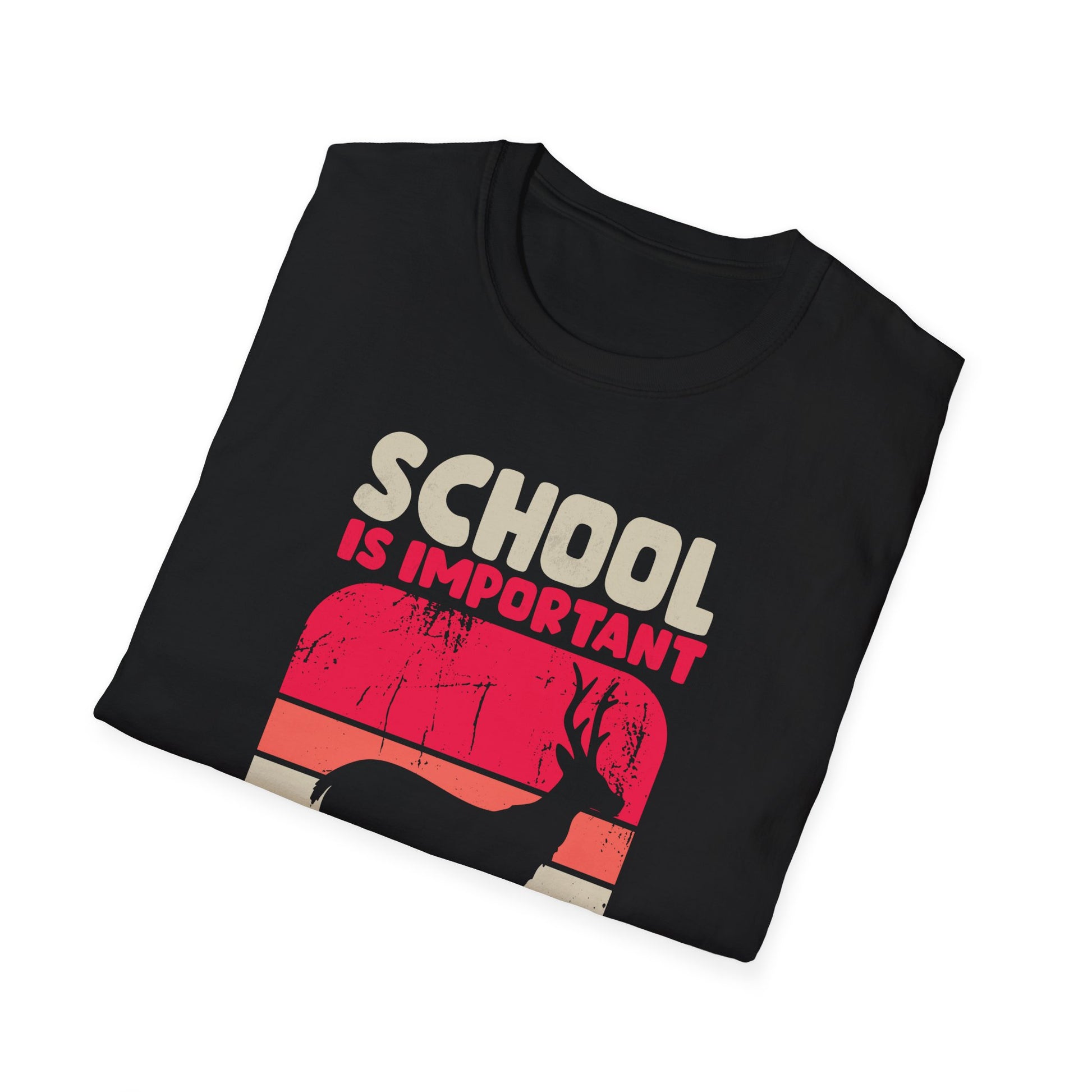 School Is Important But Hunting Is Importanter Deer Hunting Unisex T-Shirt