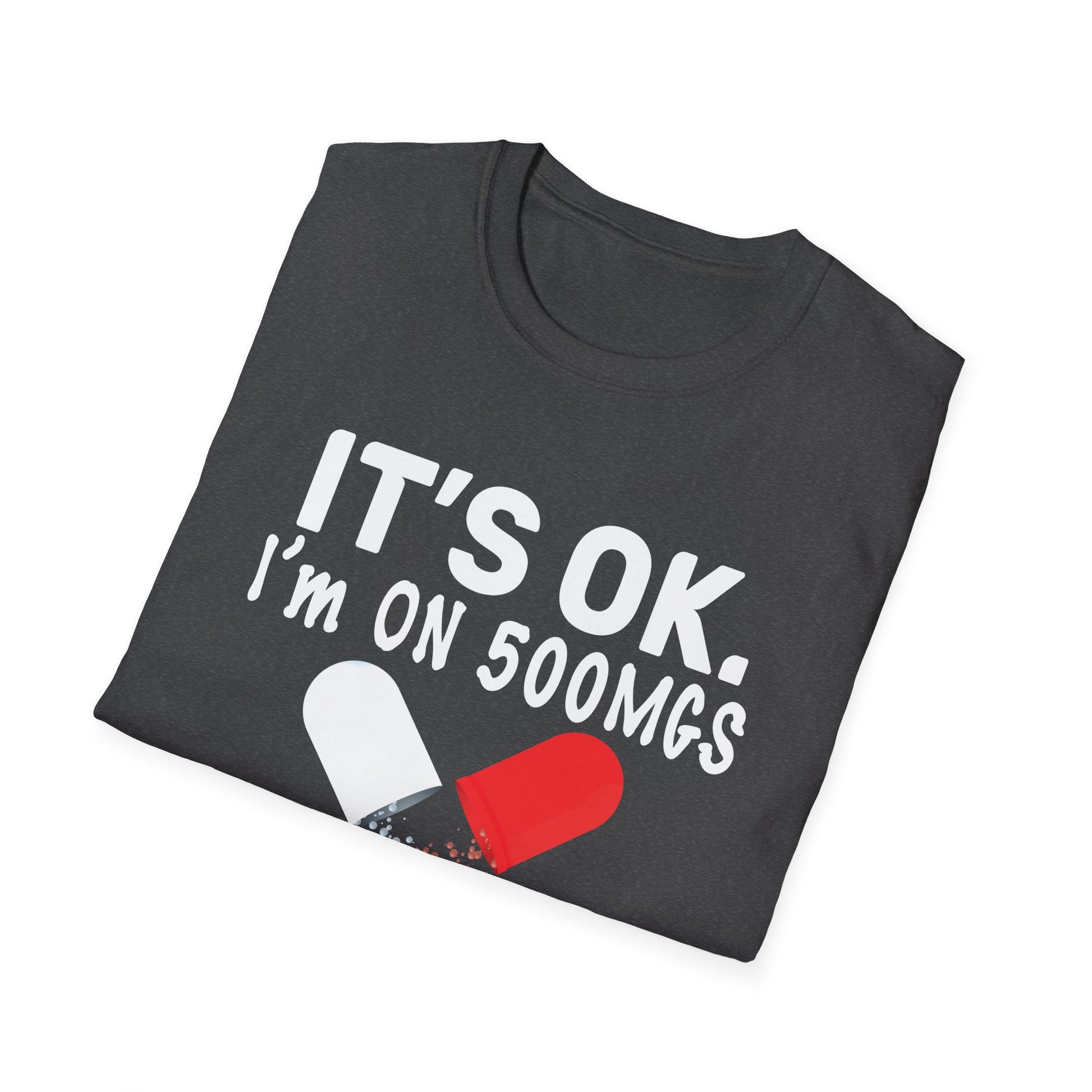 It s ok Im on 500mg of Fukitol Funny Sarcasm Unisex T-Shirt