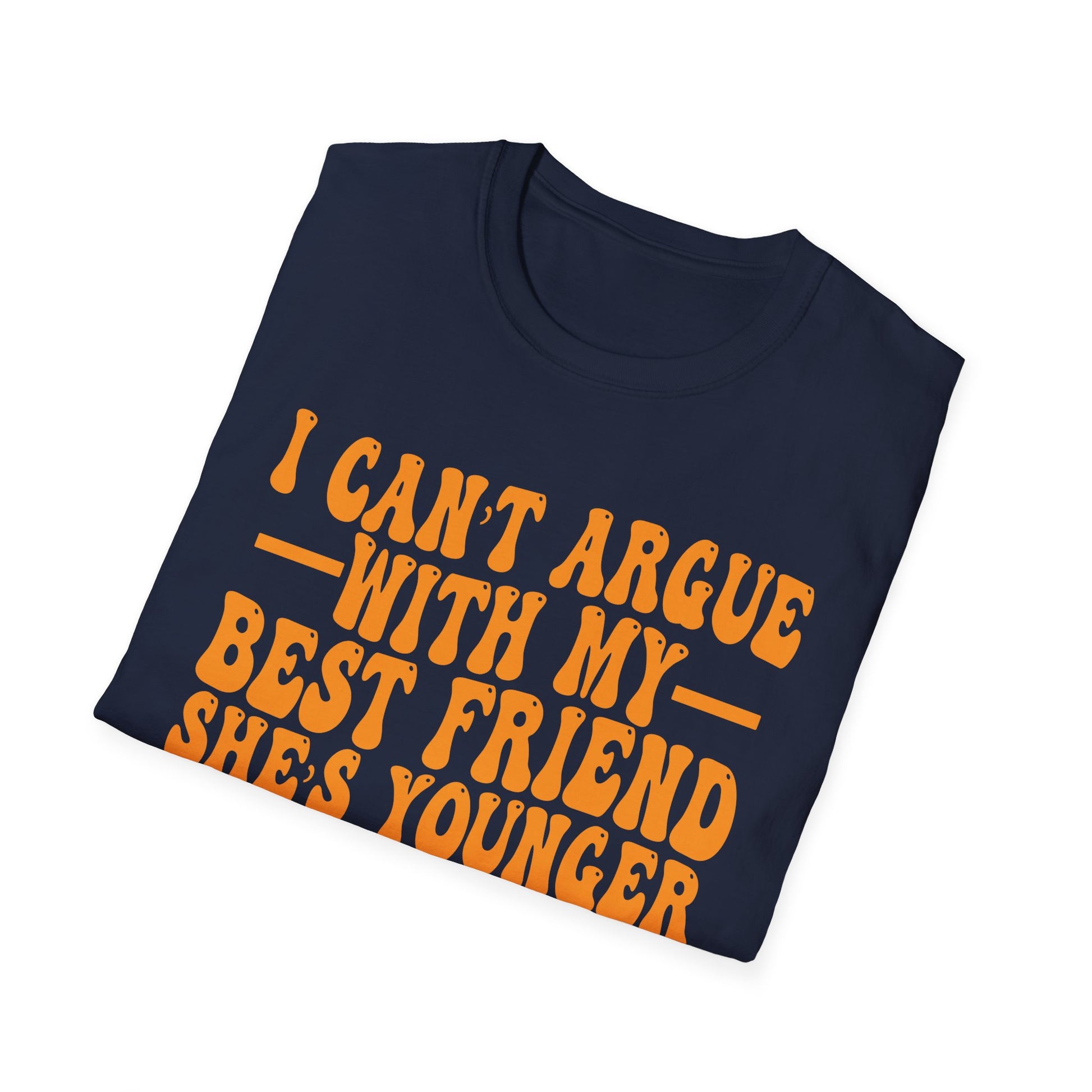 T-Shirt — "I Can't Argue With My Best Friend, She's Younger" Funny Friendship Tee