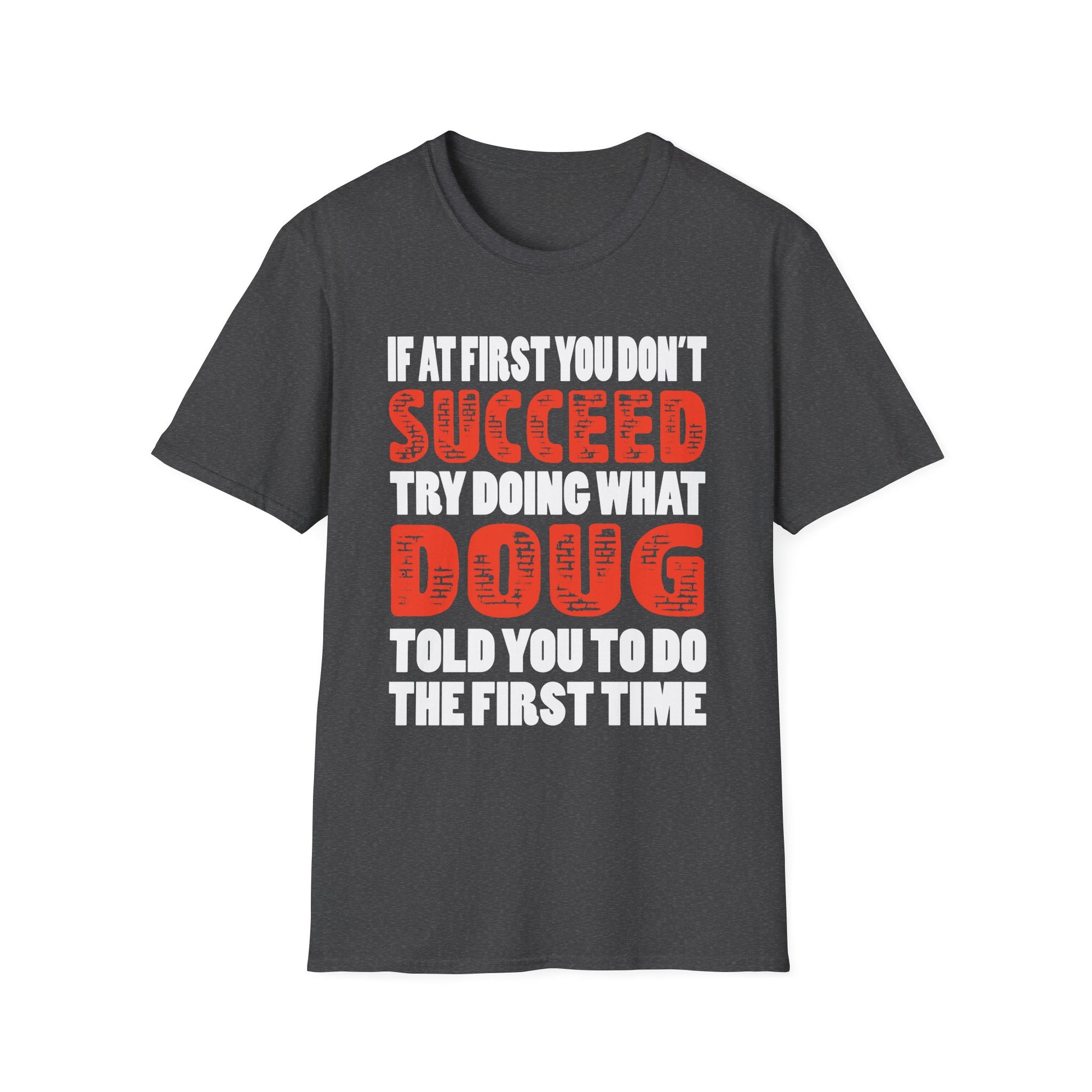 If At First You Don't Succeed Try Doing What Doug Told You To Do The First Time T-Shirt