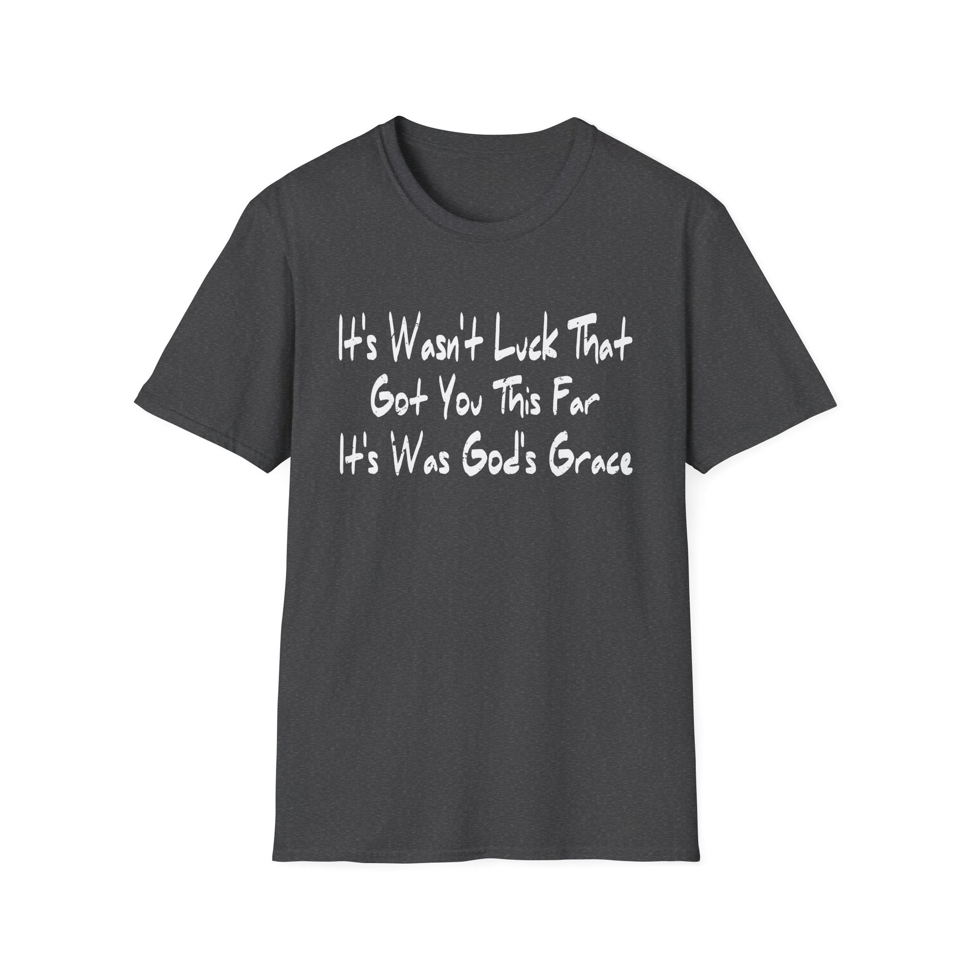 It's Wasn't Luck That Got You This Far It's Was God's Grace Unisex T-Shirt