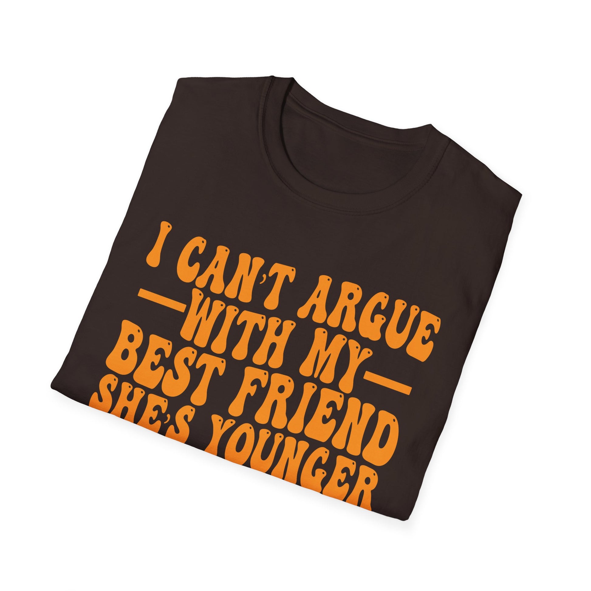 T-Shirt — "I Can't Argue With My Best Friend, She's Younger" Funny Friendship Tee