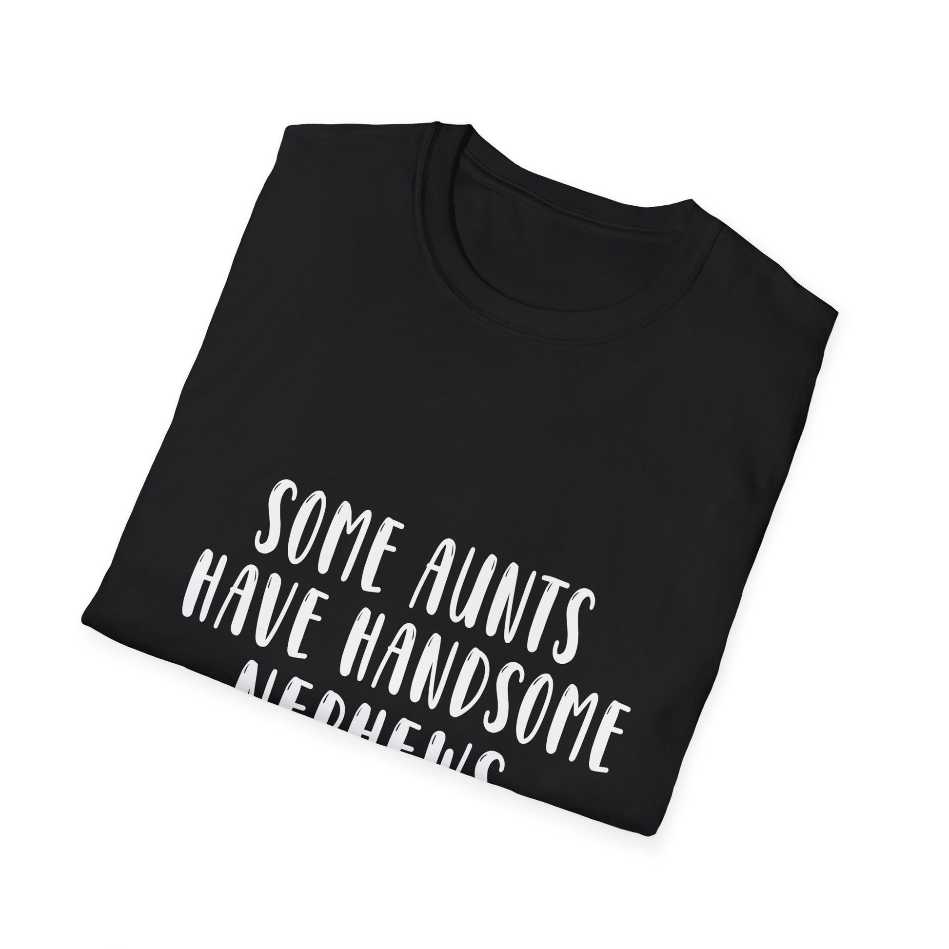 Funny Aunt T-Shirt – “Some Aunts Have Handsome Nephews (It's Me. I’m Some Aunts)”
