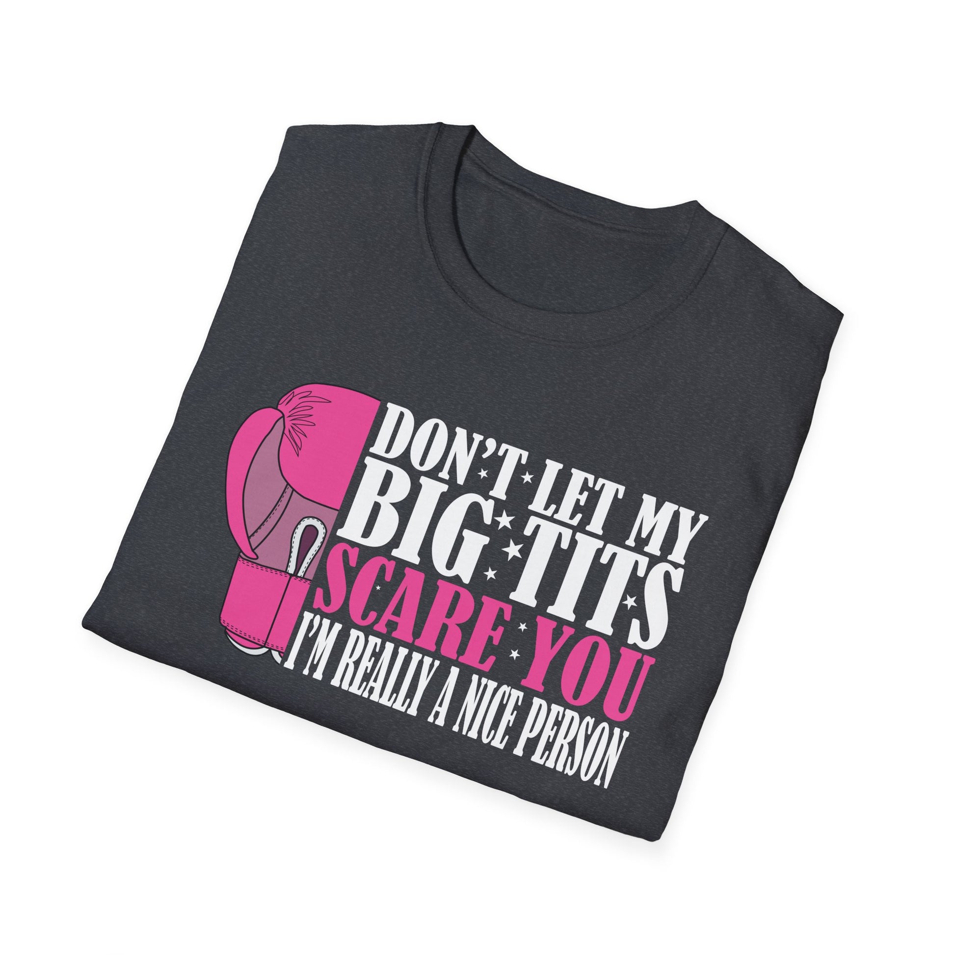 Don't Let My Big Tits Scare You I'm Really A Nice Unisex T-Shirt