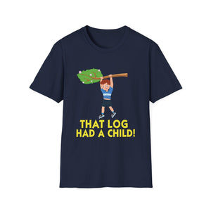 That Log Had a Child! T-Shirt — Funny Strongman Lumberjack Fitness Tee