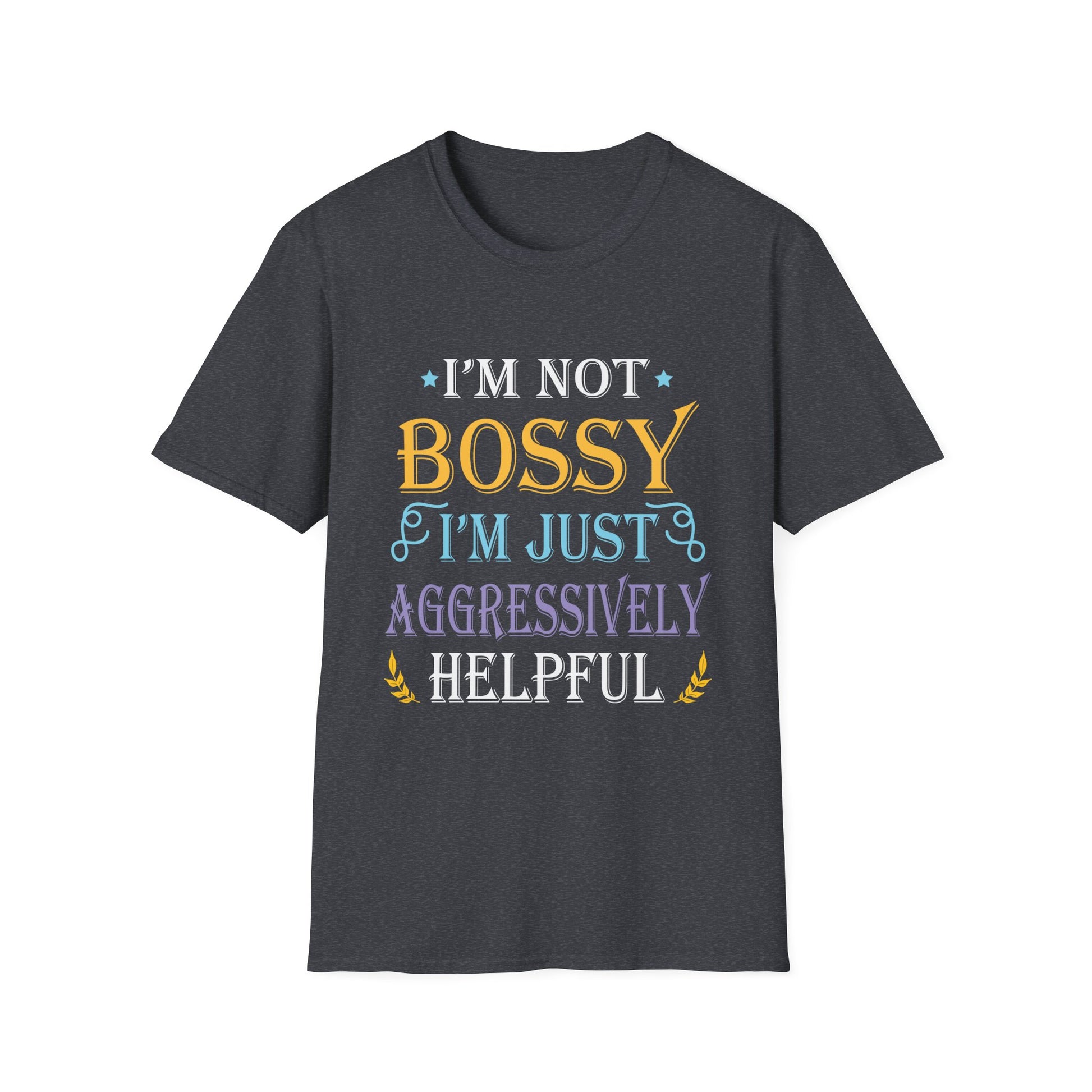 Funny Sarcastic Quote I'm Not Bossy I'm Aggressively Helpful Unisex T-Shirt