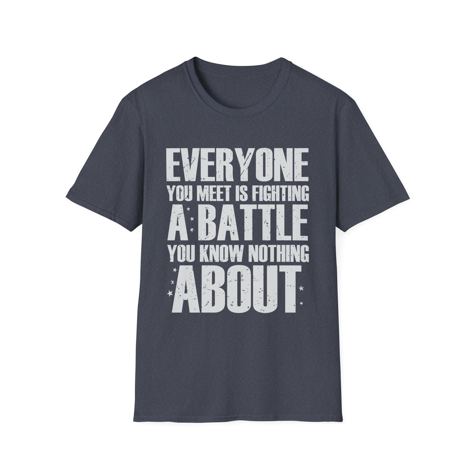 Everyone You Meet Is Fighting A Battle Know Nothing About Unisex T-Shirt