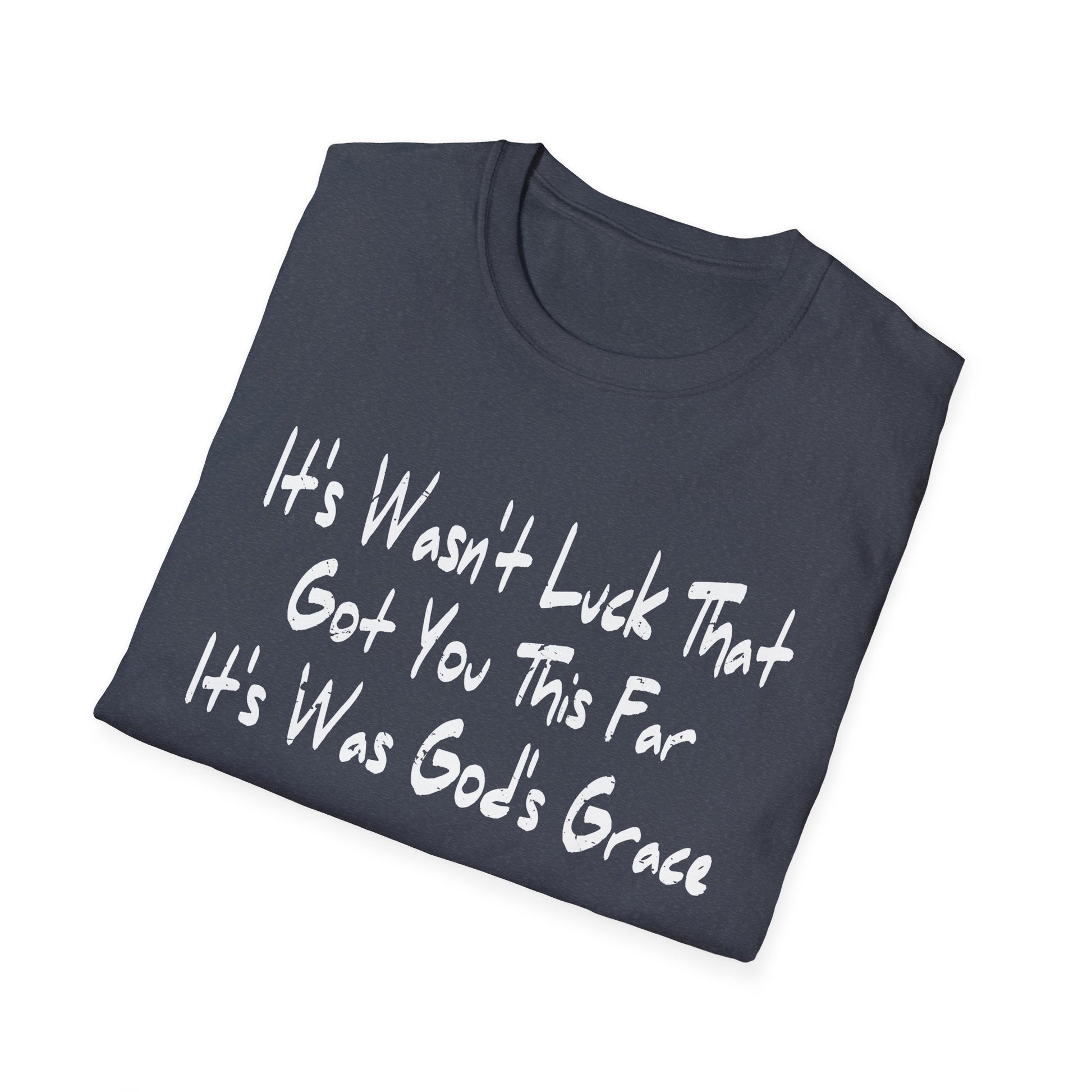 It's Wasn't Luck That Got You This Far It's Was God's Grace Unisex T-Shirt