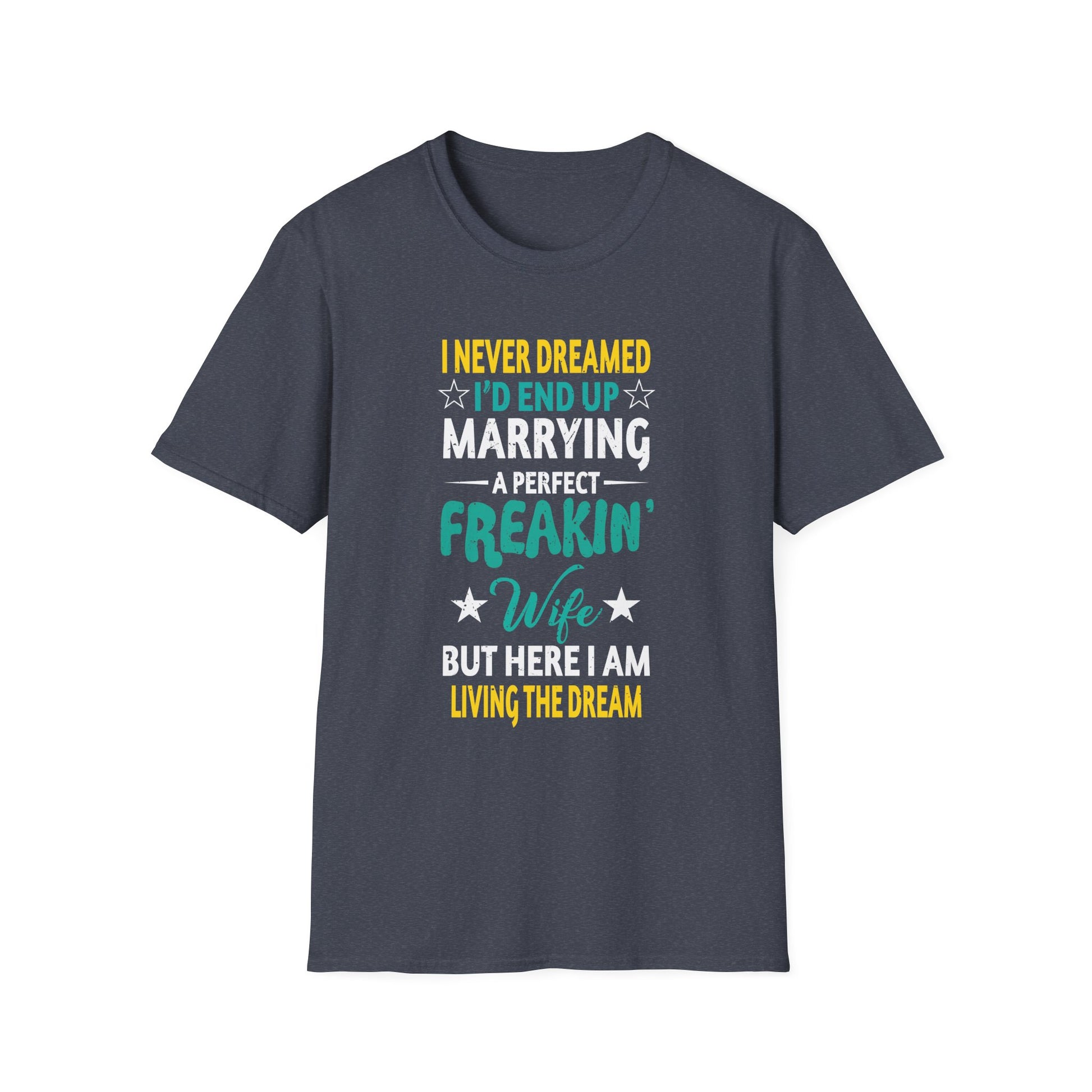 Husband, I Never Dreamed I end Up Marrying A Perfect Wife  Unisex tee