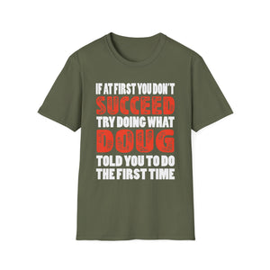 If At First You Don't Succeed Try Doing What Doug Told You To Do The First Time T-Shirt