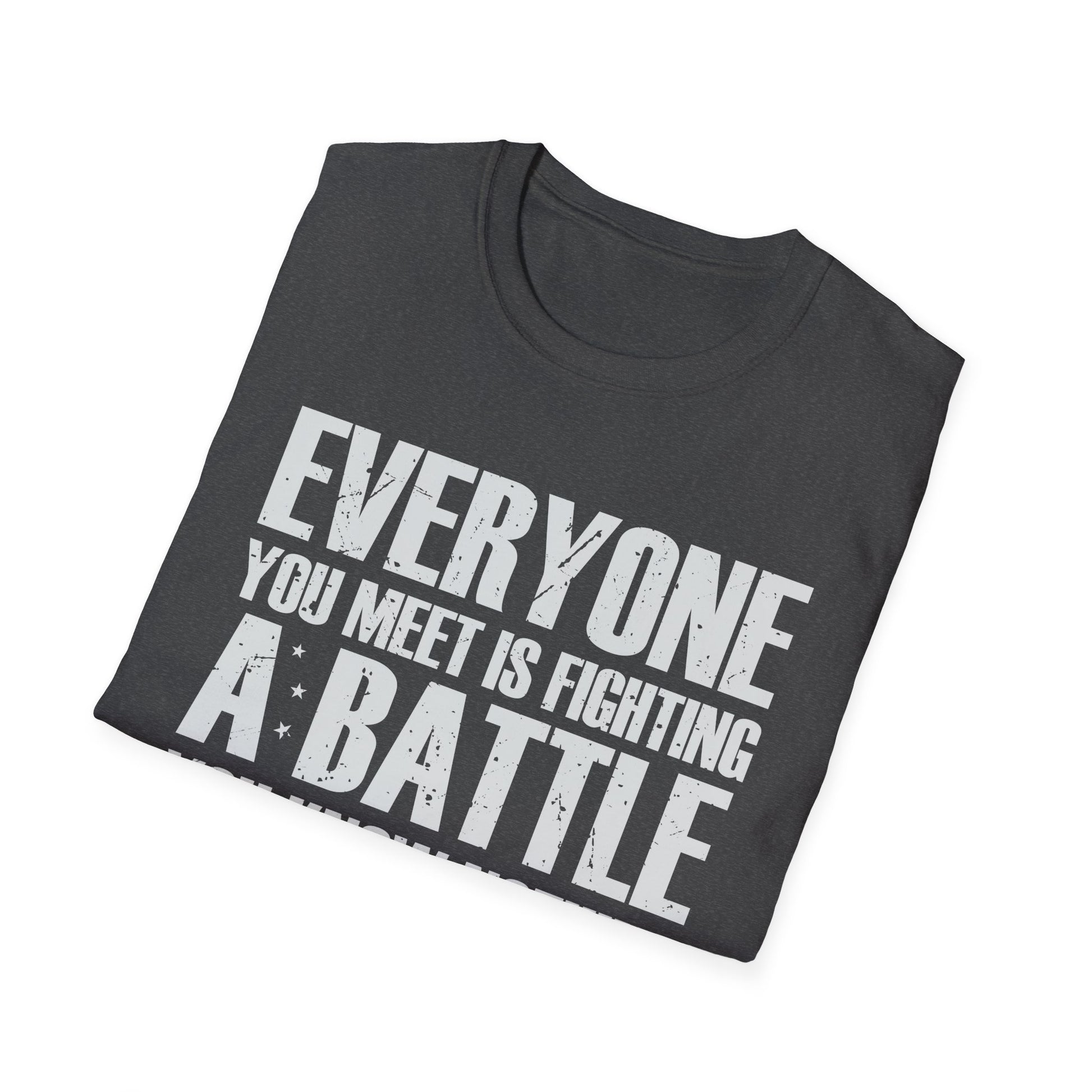 Everyone You Meet Is Fighting A Battle Know Nothing About Unisex T-Shirt