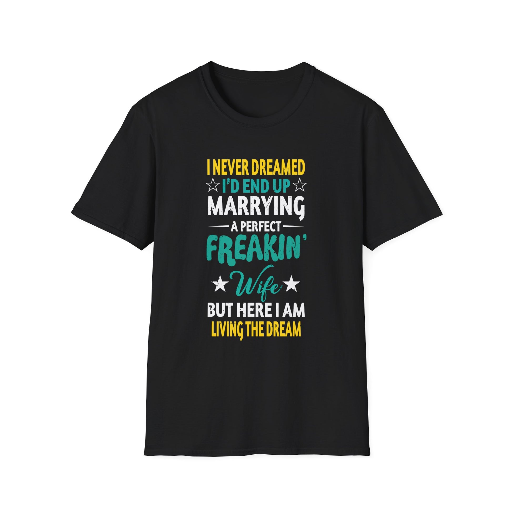 Husband, I Never Dreamed I end Up Marrying A Perfect Wife  Unisex tee