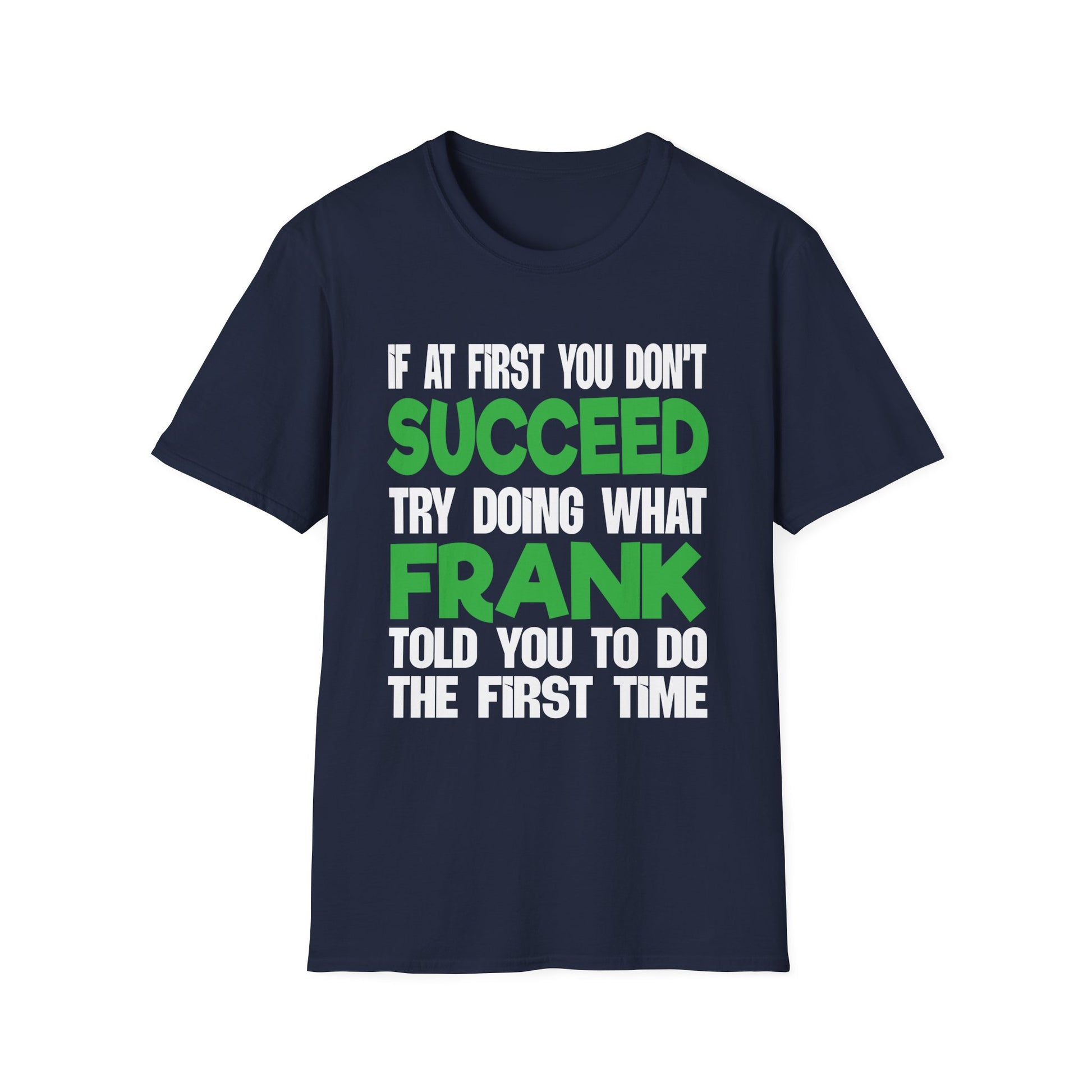 Funny 'If at First You Don't Succeed Try Doing What Frank Told You' T-Shirt