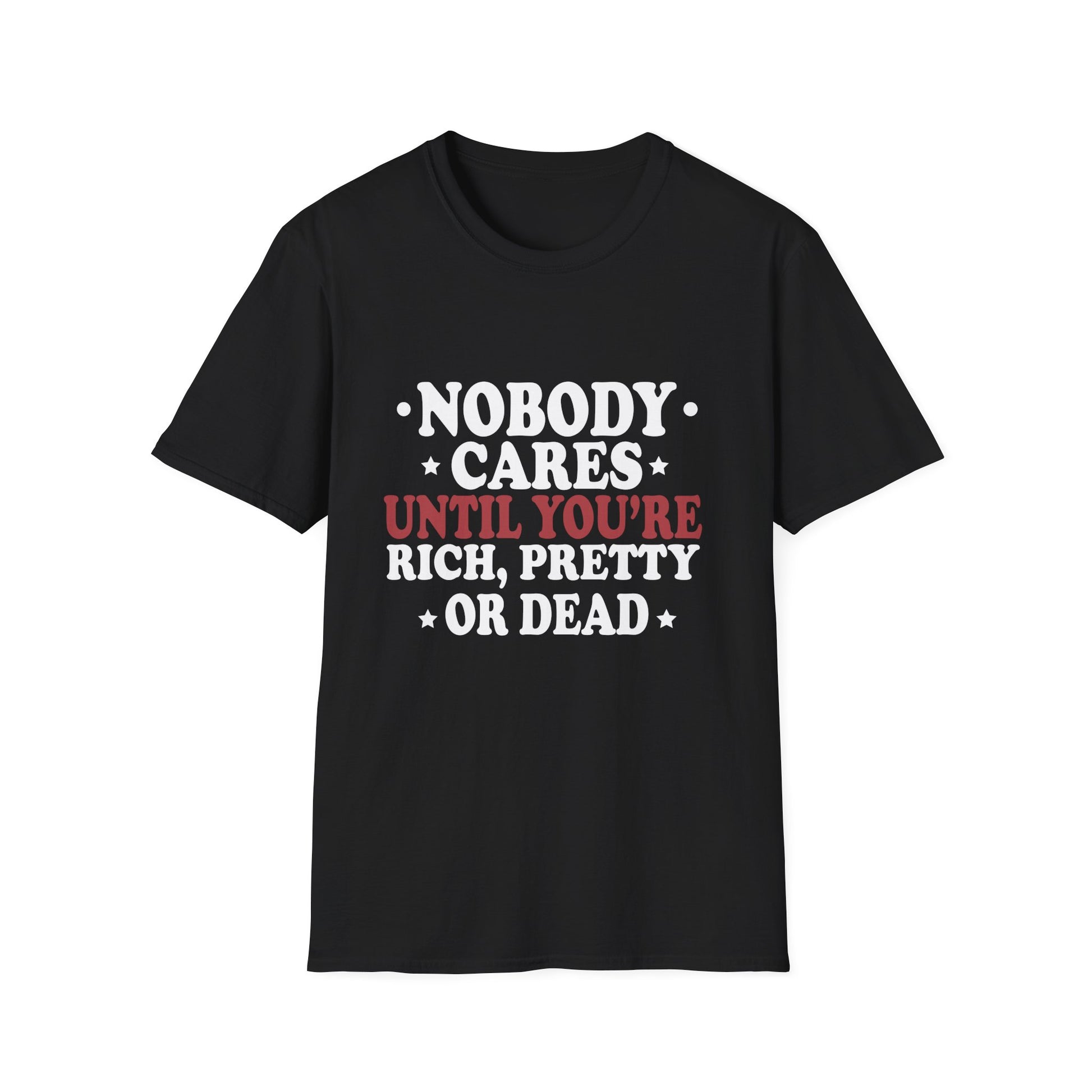 Nobody cares until you're rich, prett,y or dead  Unisex Softstyle T-Shirt