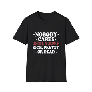 Nobody cares until you're rich, prett,y or dead  Unisex Softstyle T-Shirt