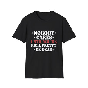 Nobody cares until you're rich, prett,y or dead  Unisex Softstyle T-Shirt