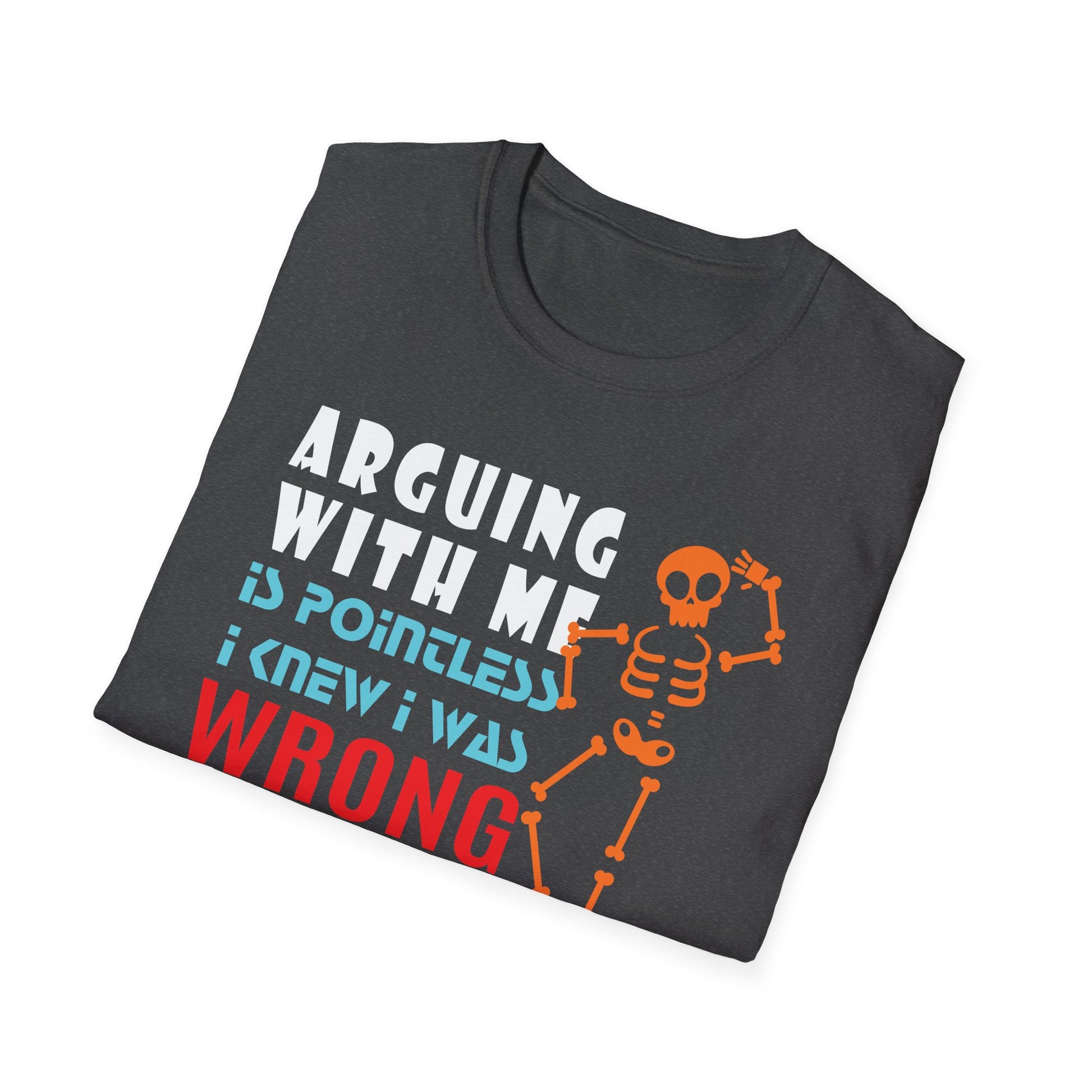 T-Shirt — "Arguing With Me Is Pointless I Knew I Was Wrong 10 Minutes Ago" Skeleton Graphic