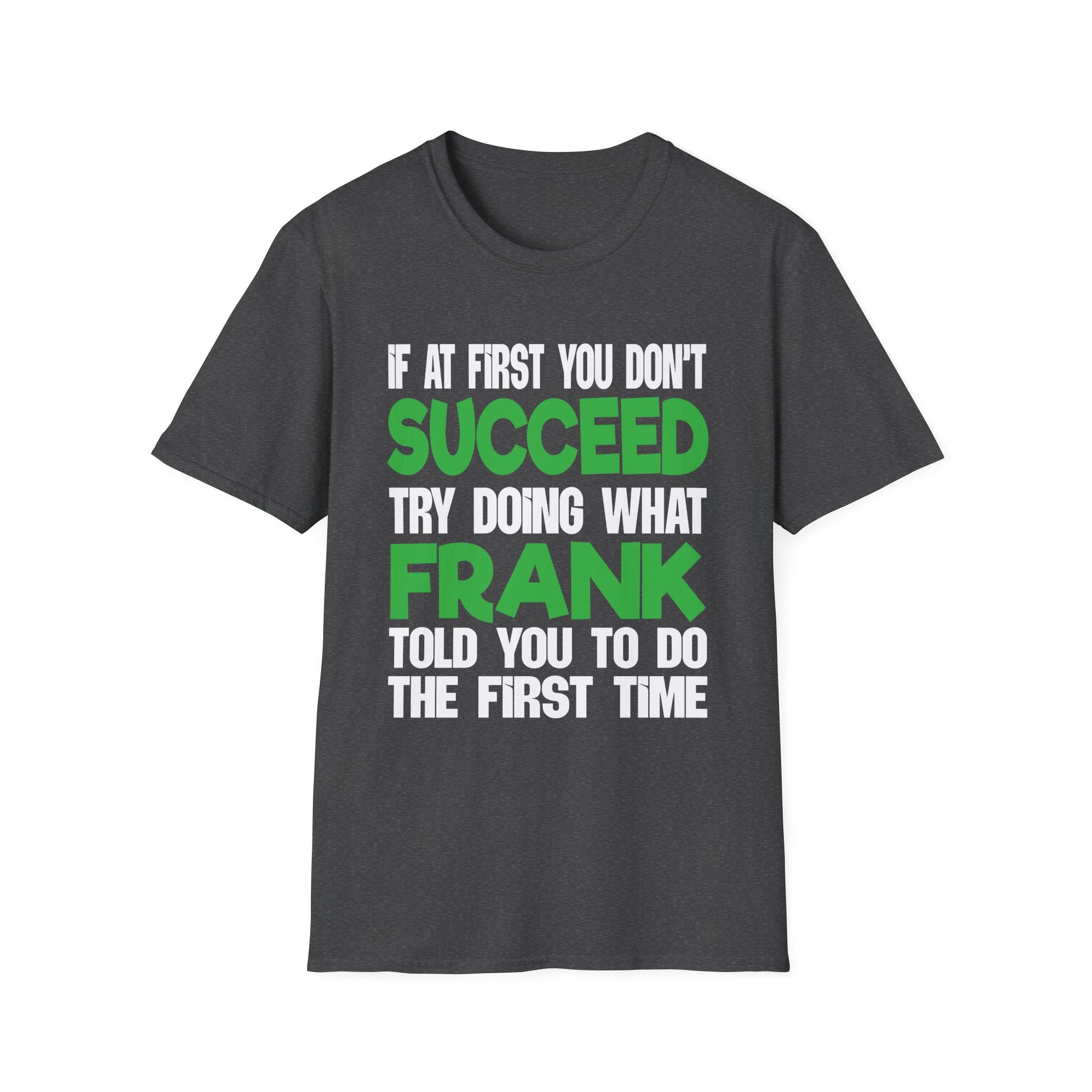 Funny 'If at First You Don't Succeed Try Doing What Frank Told You' T-Shirt