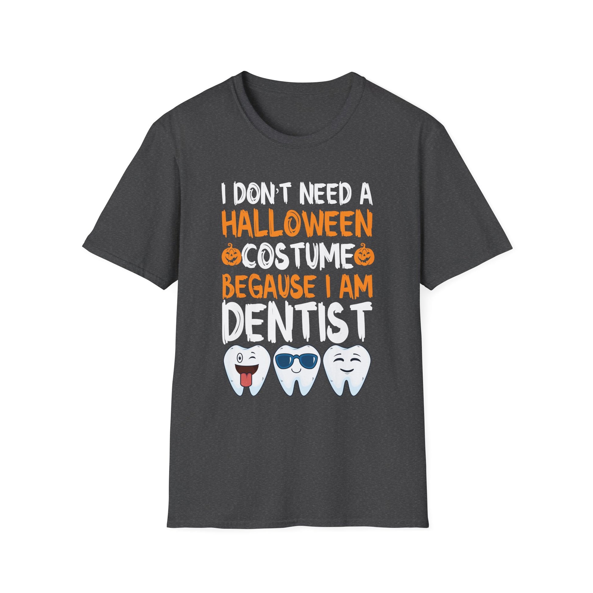 Dentist Halloween T-Shirt - "I Don't Need a Halloween Costume Because I Am Dentist"