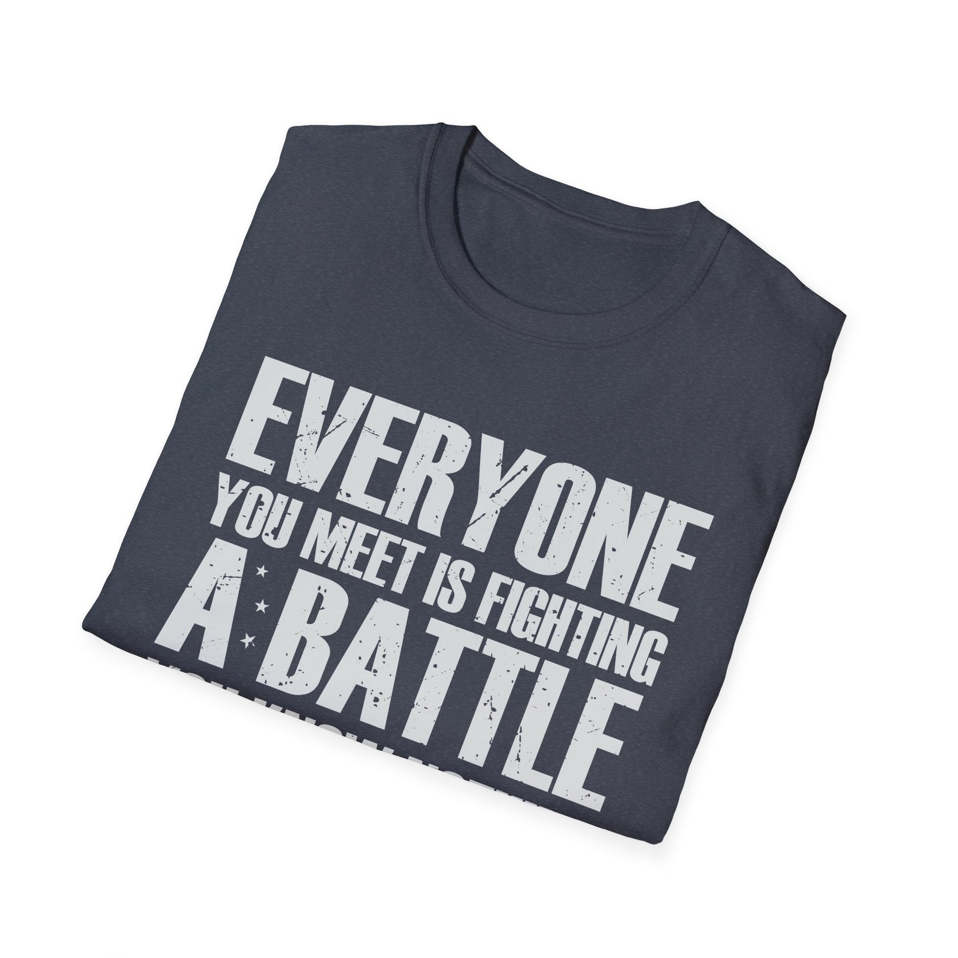 Everyone You Meet Is Fighting A Battle Know Nothing About Unisex T-Shirt