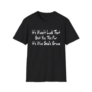 It's Wasn't Luck That Got You This Far It's Was God's Grace Unisex T-Shirt