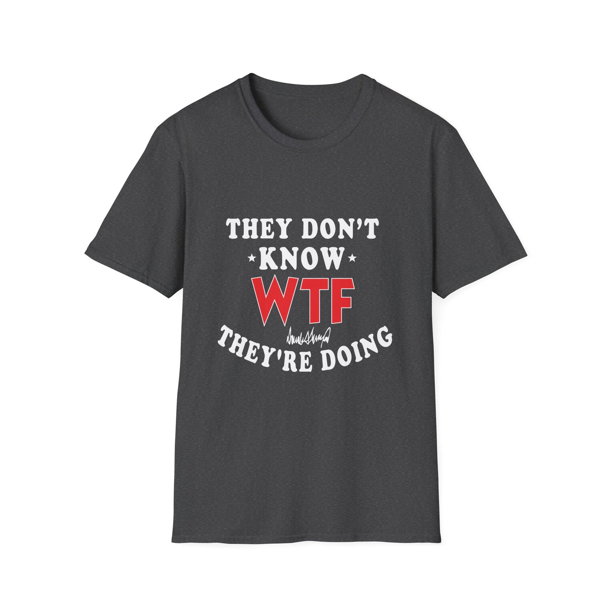They Don't Know WTF They're Doing T-Shirt
