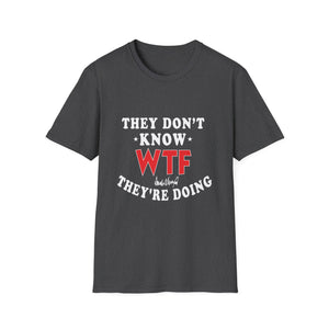 They Don't Know WTF They're Doing T-Shirt