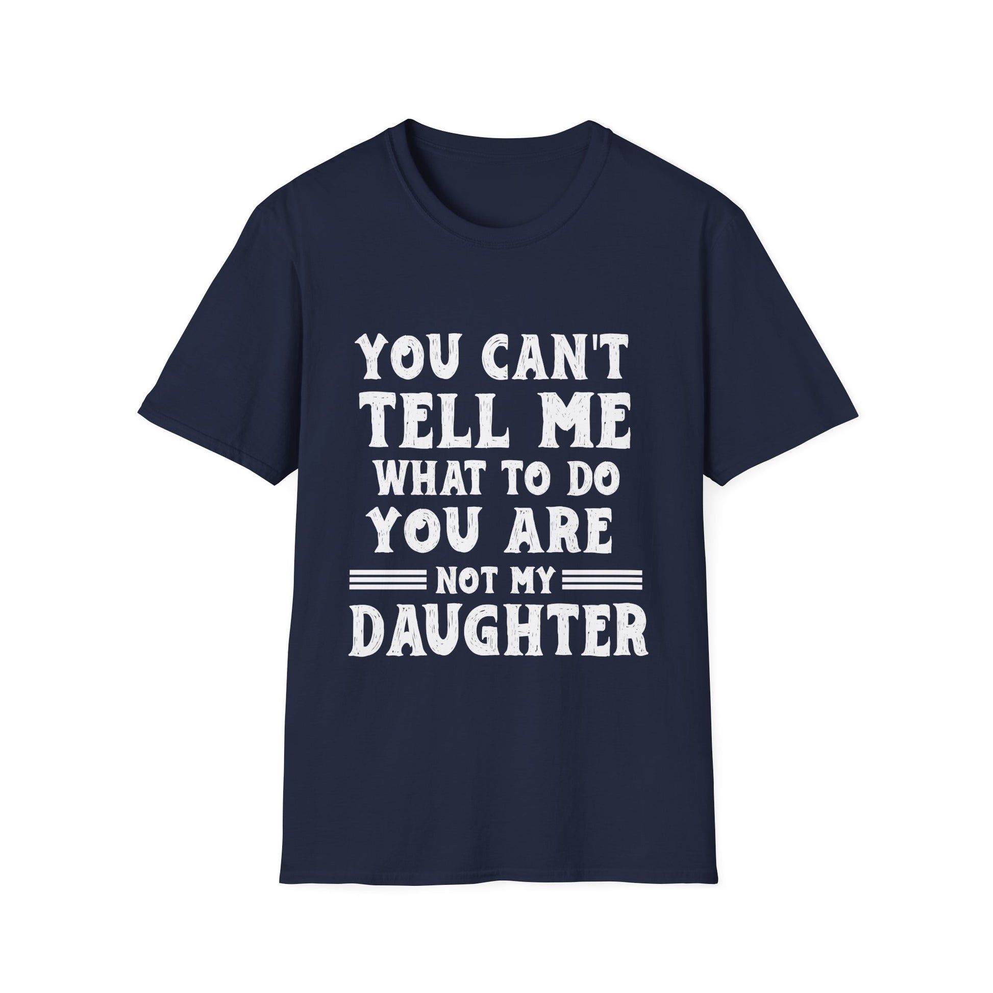T-Shirt — "You Can't Tell Me What To Do, You Are Not My Daughter" Funny Graphic Tee for Moms & Daughters