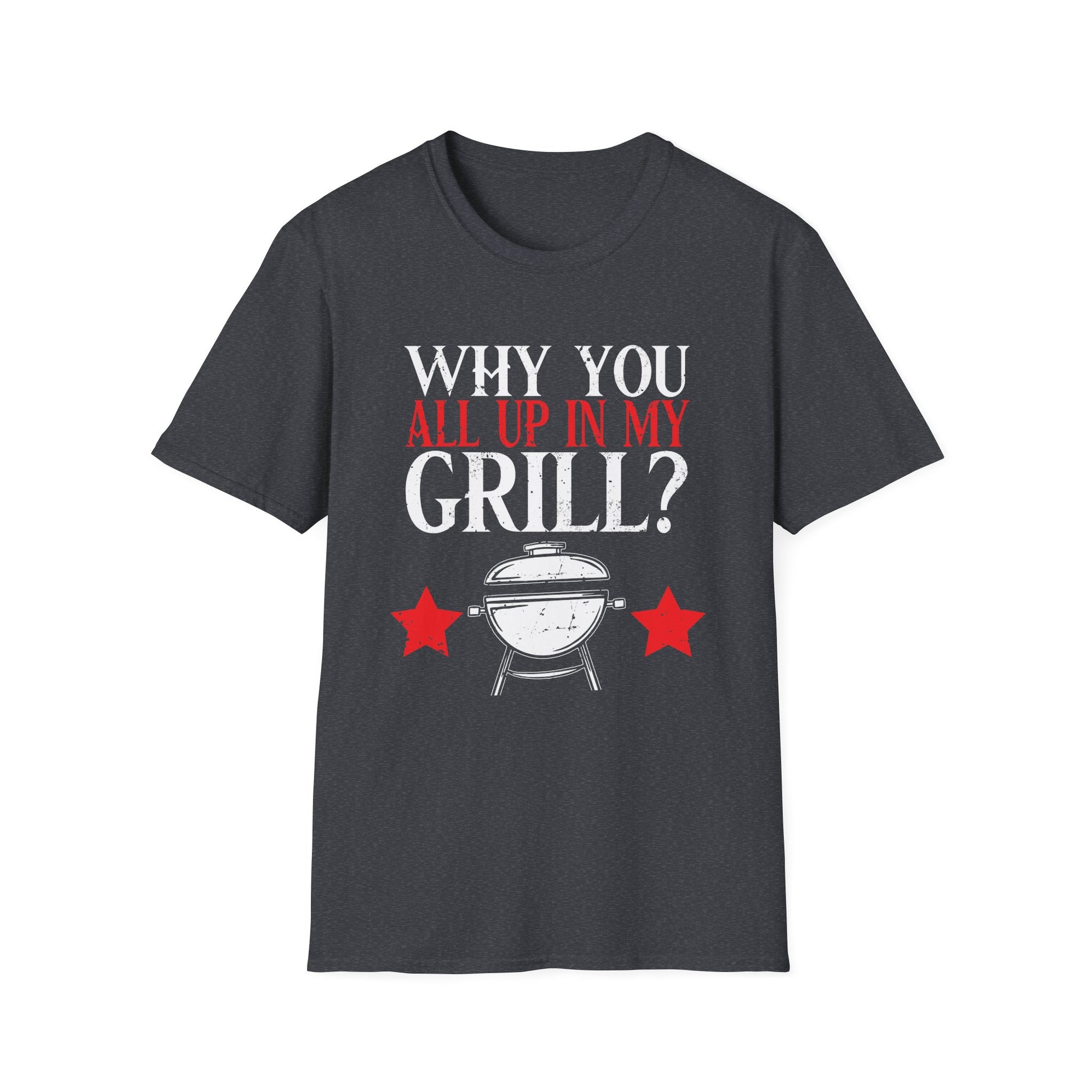 Why You All Up In My Grill Funny BBQ Barbecue Dad Men Women Mom Unisex T-Shirt