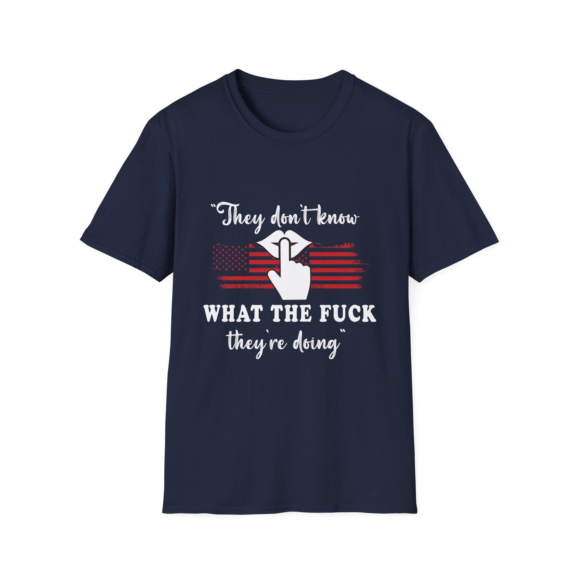 They Don't Know What The F*** They're Doing T-Shirt — Patriotic Funny Graphic Tee