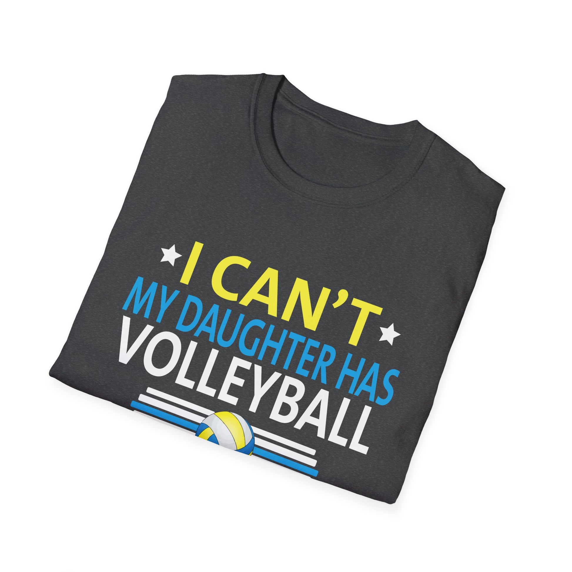 Volleyball Dad Men I Can't My Daughter Has Volleyball Mom Unisex T-Shirt