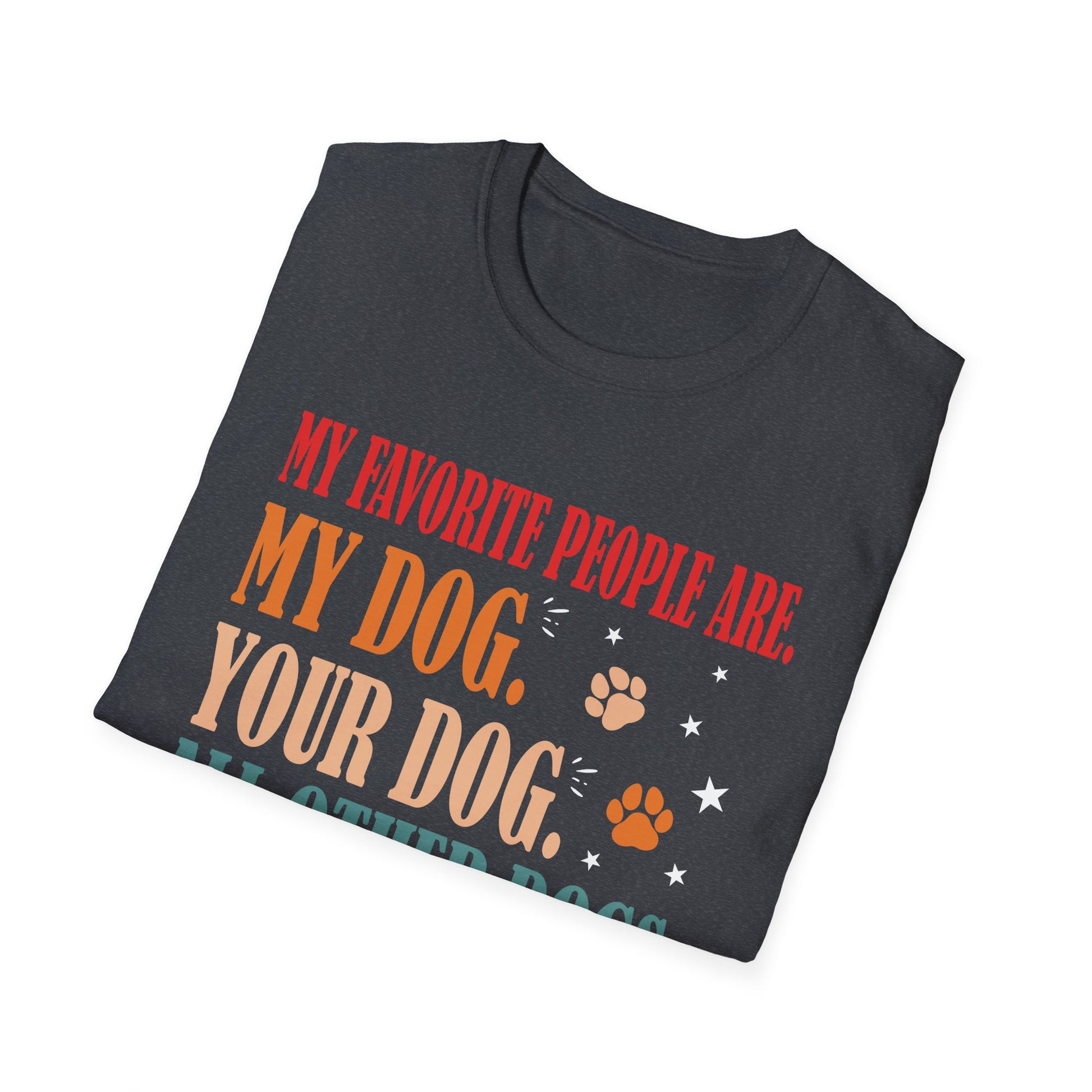My Favorite People Are My Dog Your Dog And All Other Dogs Unisex T-Shirt