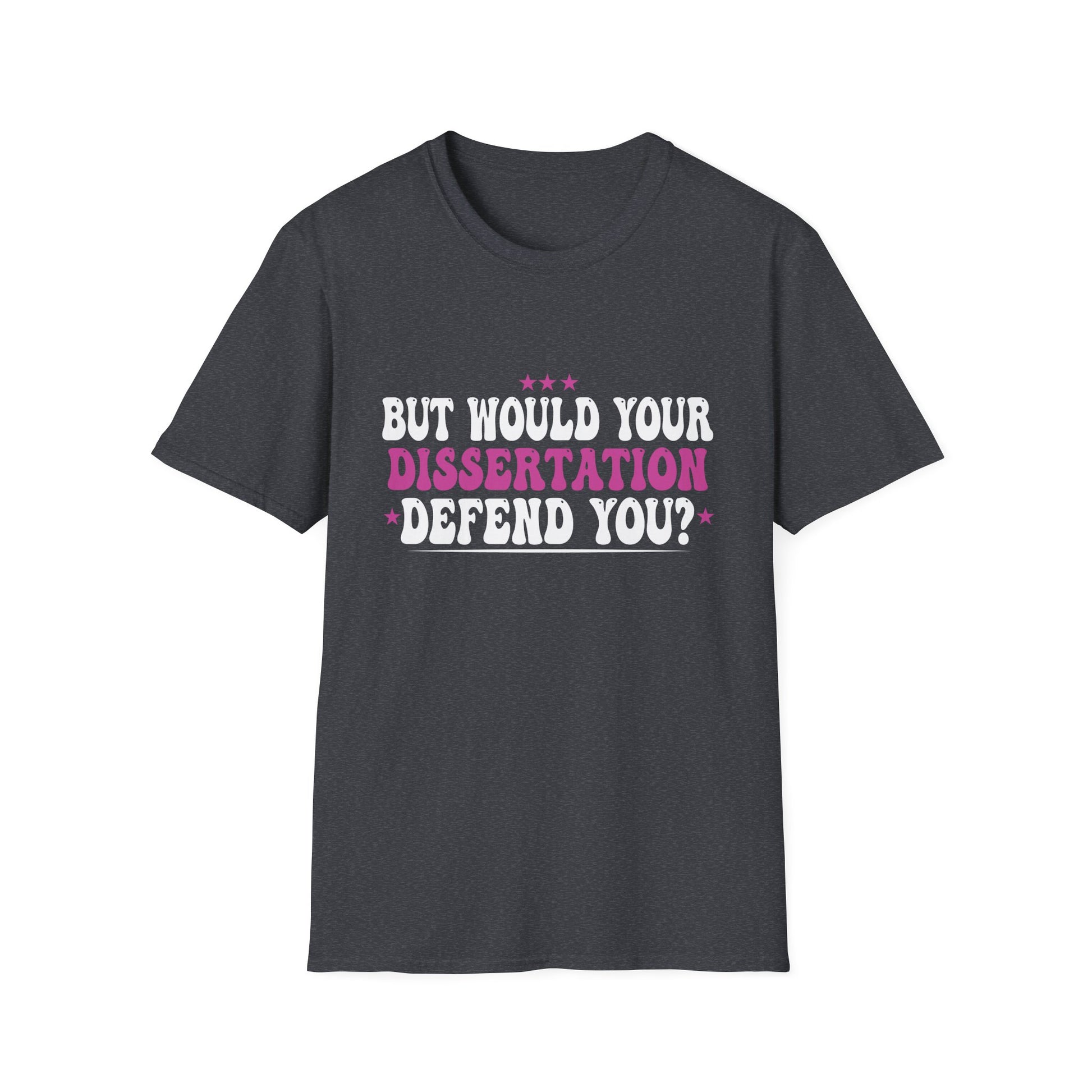 But Would Your Dissertation Defend You Apparel Unisex T-Shirt