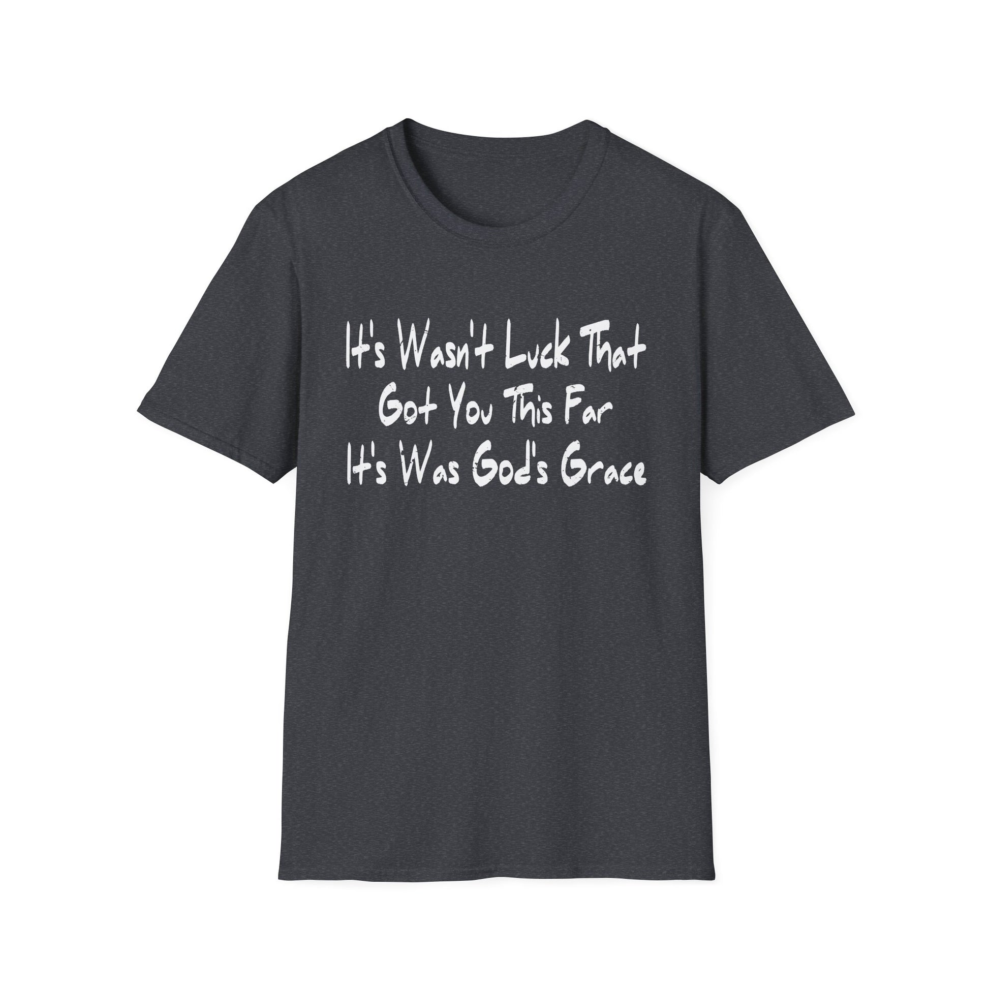 It's Wasn't Luck That Got You This Far It's Was God's Grace Unisex T-Shirt