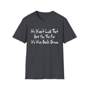 It's Wasn't Luck That Got You This Far It's Was God's Grace Unisex T-Shirt