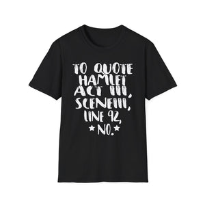 Hamlet Quote T-Shirt — “To quote Hamlet Act III, Scene III, line 92, No.”