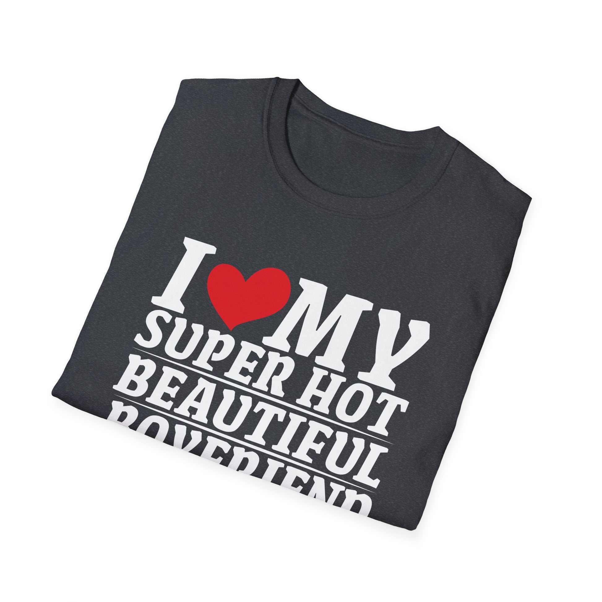 I Love My Super Hot Beautiful Boyfriend So Please Stay Away Unisex T-Shirt
