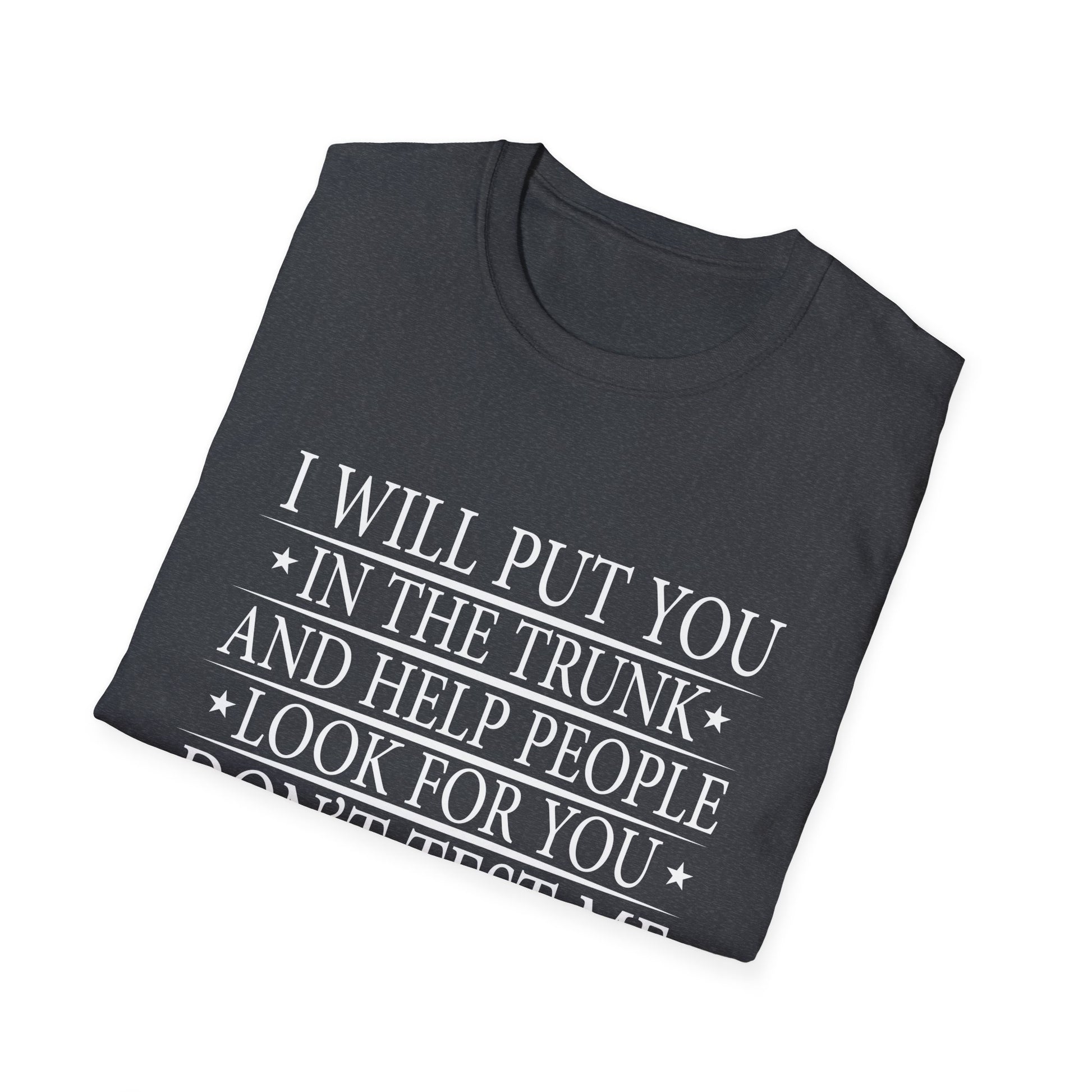 I Will Put You In the Trunk Unisex T-Shirt