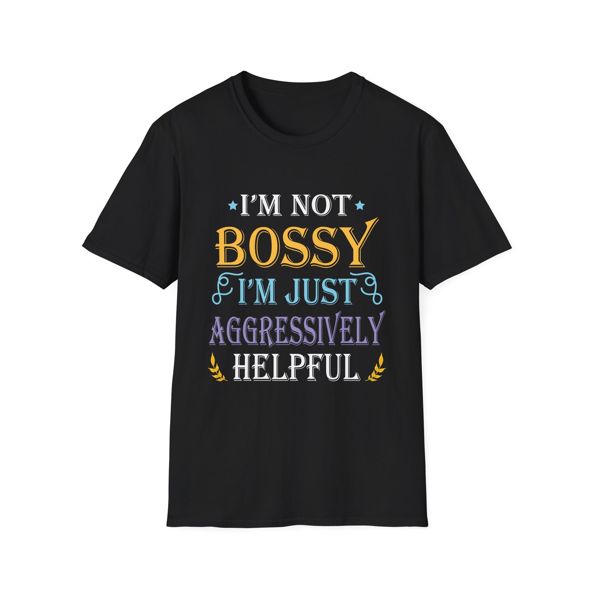 Funny Sarcastic Quote I'm Not Bossy I'm Aggressively Helpful Unisex T-Shirt
