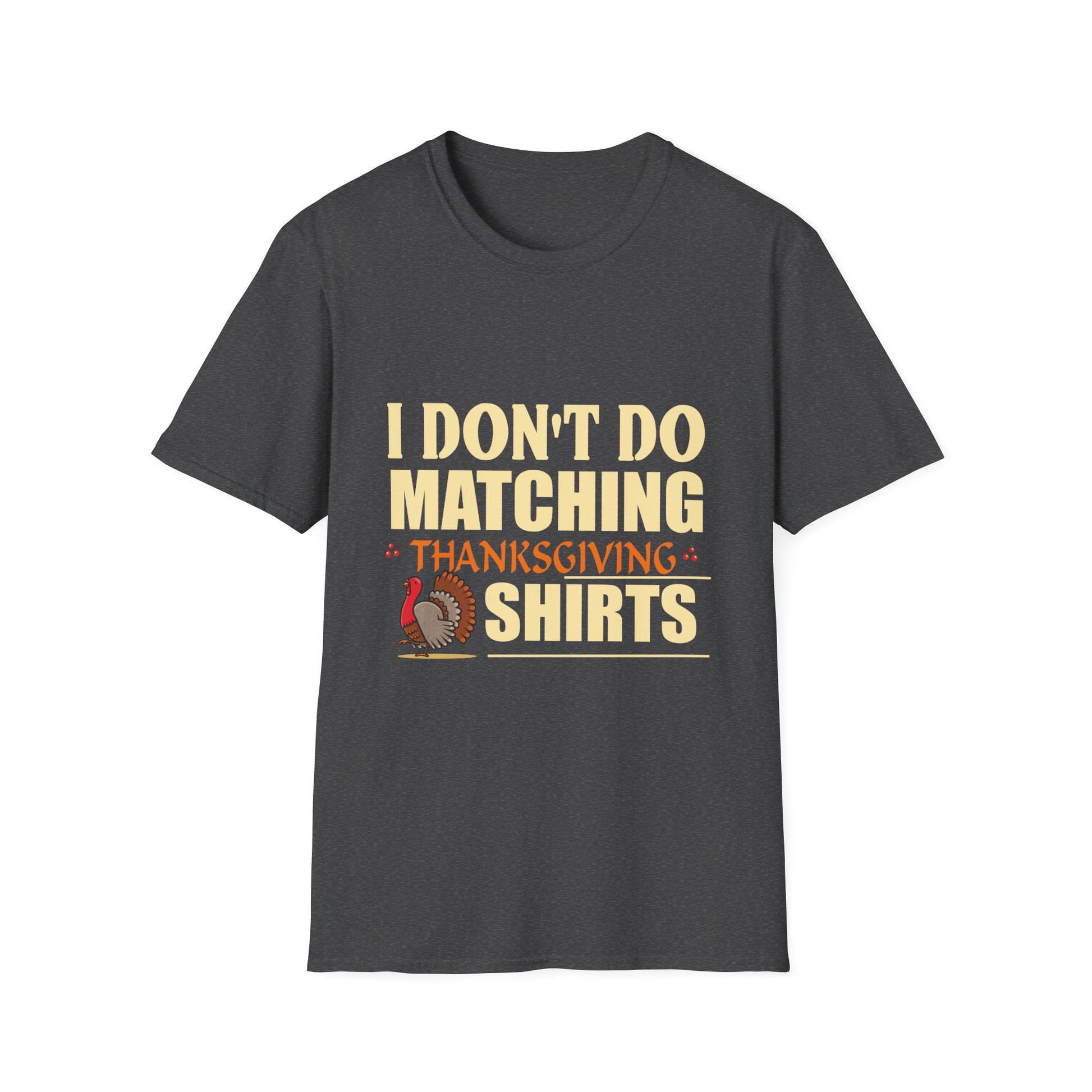 Funny Thanksgiving T-Shirt — "I Don't Do Matching Thanksgiving Shirts" Turkey Tee  Unisex T-Shirt