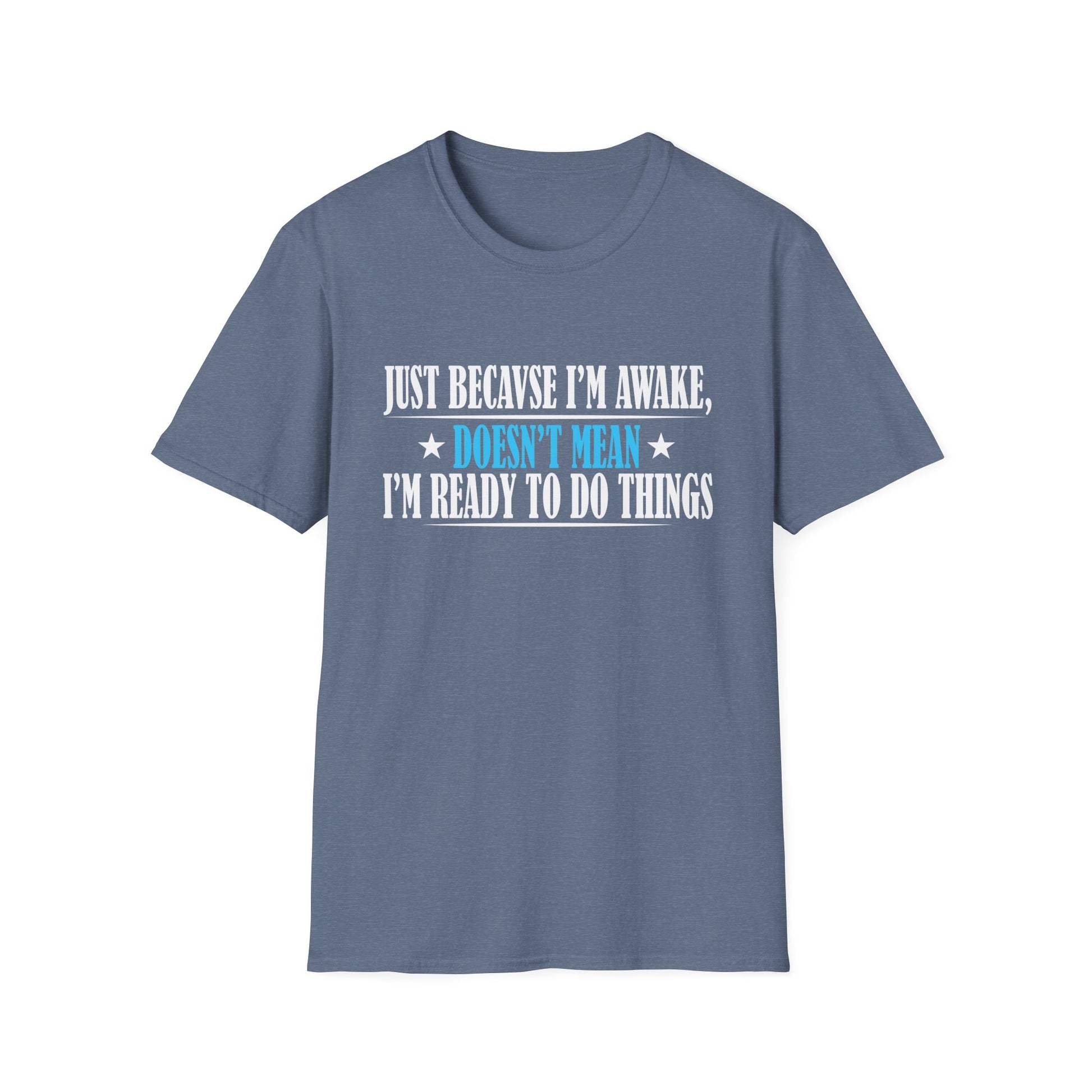 Just Because I'm Awake Doesn't Mean I'm Ready To Do Things Unisex T-Shirt