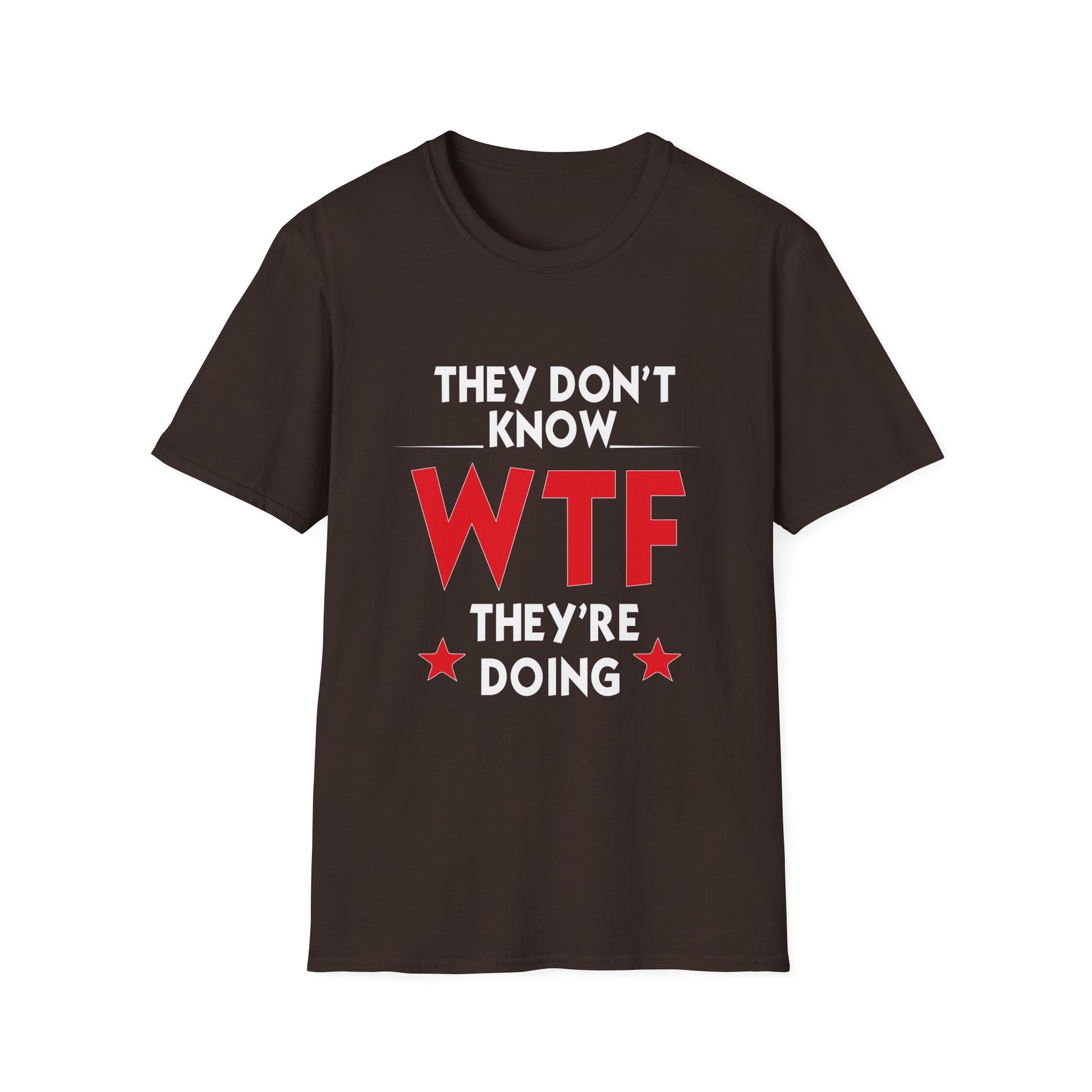They Don't Know WTF They're Doing T-Shirt — Funny Sarcastic Graphic Tee