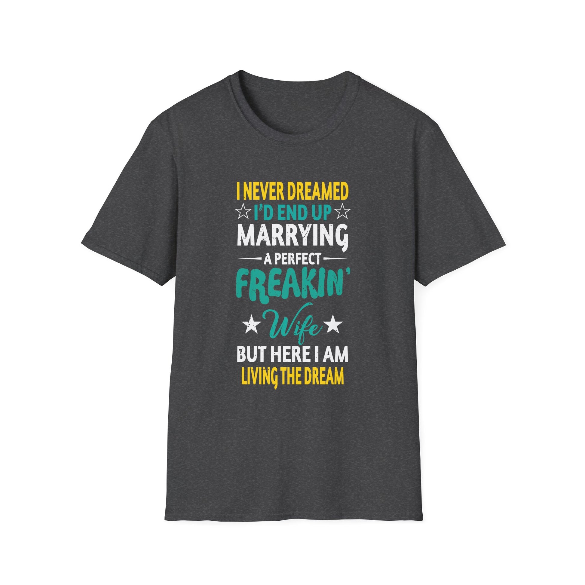 Husband, I Never Dreamed I end Up Marrying A Perfect Wife  Unisex tee
